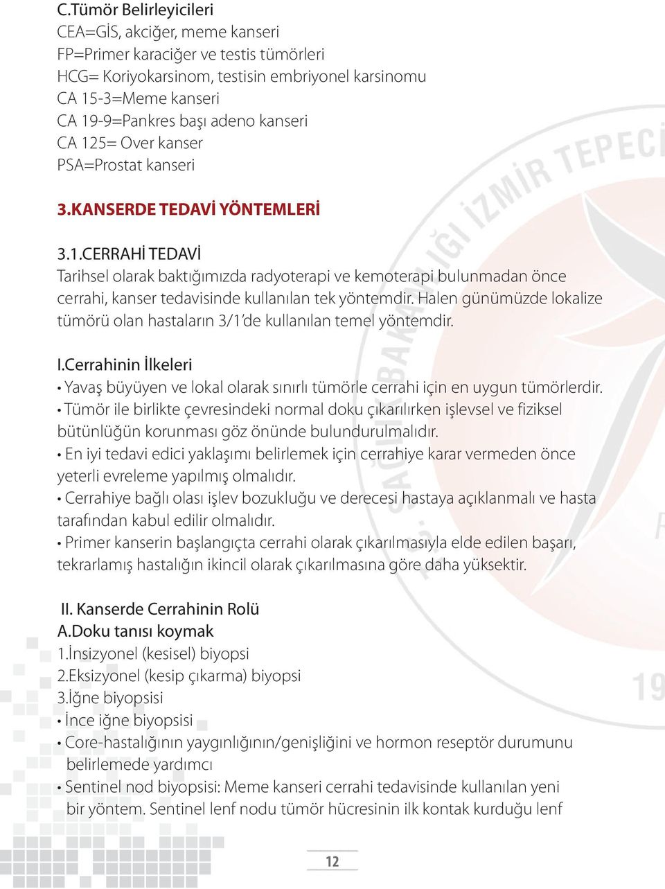 Halen günümüzde lokalize tümörü olan hastaların 3/1 de kullanılan temel yöntemdir. I.Cerrahinin İlkeleri Yavaş büyüyen ve lokal olarak sınırlı tümörle cerrahi için en uygun tümörlerdir.