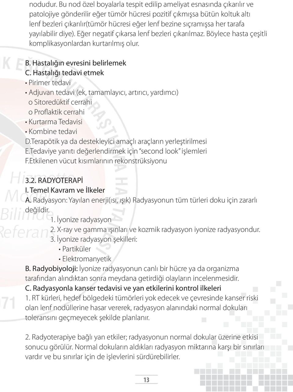 sıçramışsa her tarafa yayılabilir diye). Eğer negatif çıkarsa lenf bezleri çıkarılmaz. Böylece hasta çeşitli komplikasyonlardan kurtarılmış olur. B. Hastalığın evresini belirlemek C.