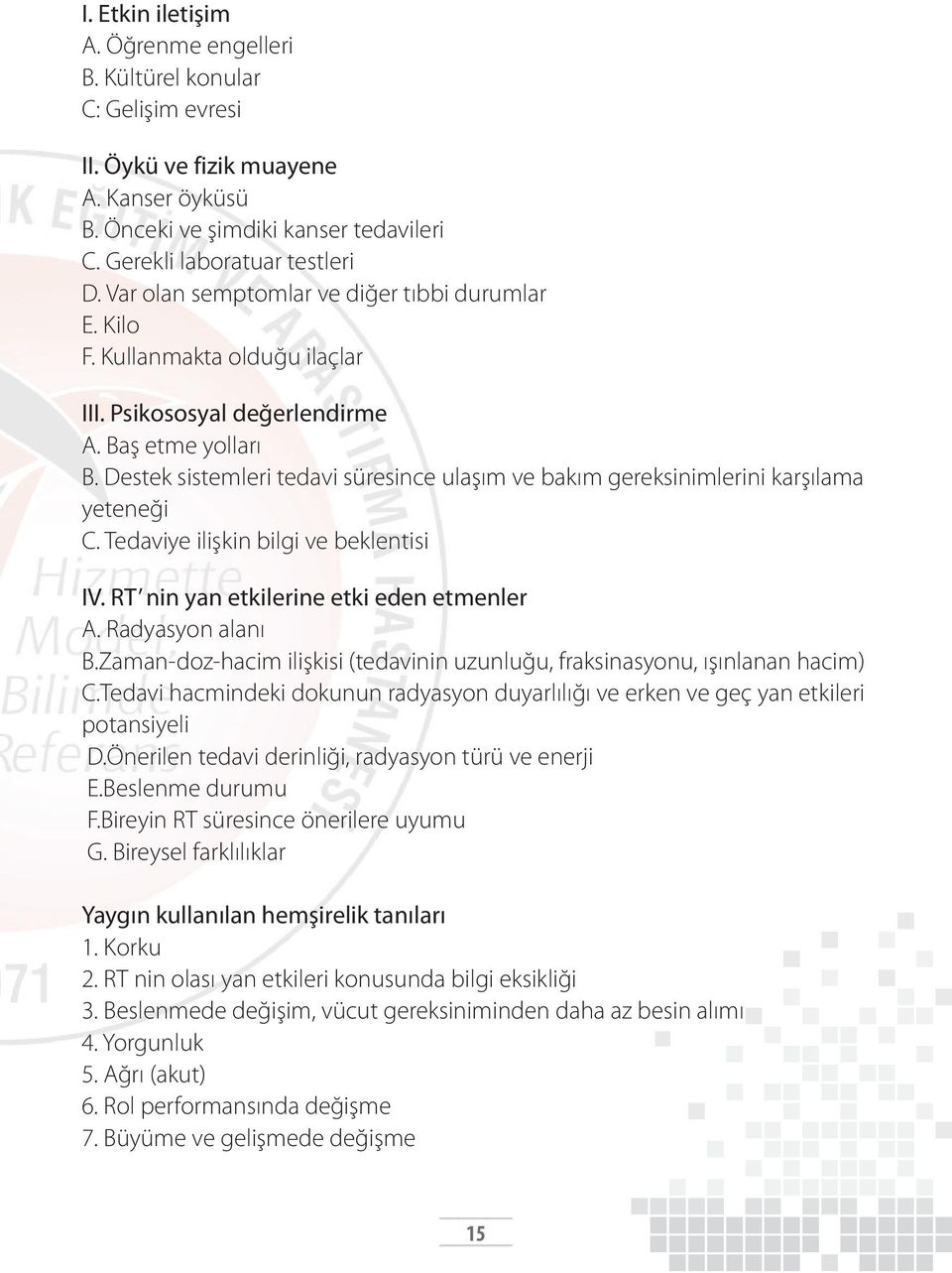 Destek sistemleri tedavi süresince ulaşım ve bakım gereksinimlerini karşılama yeteneği C. Tedaviye ilişkin bilgi ve beklentisi IV. RT nin yan etkilerine etki eden etmenler A. Radyasyon alanı B.