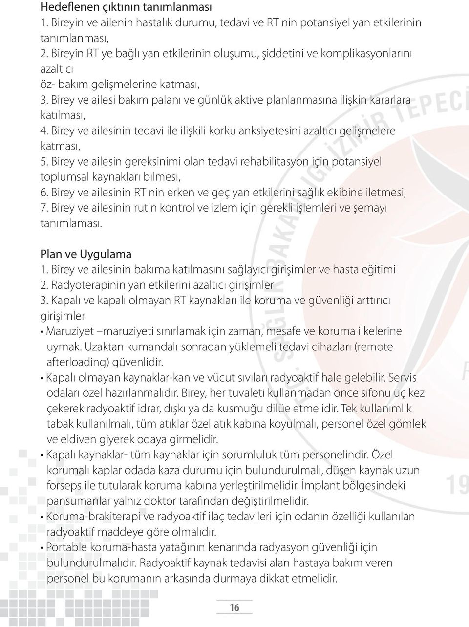 Birey ve ailesi bakım palanı ve günlük aktive planlanmasına ilişkin kararlara katılması, 4. Birey ve ailesinin tedavi ile ilişkili korku anksiyetesini azaltıcı gelişmelere katması, 5.