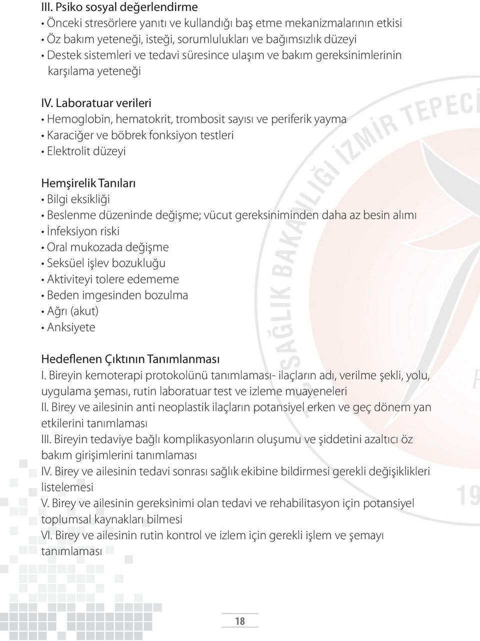 Laboratuar verileri Hemoglobin, hematokrit, trombosit sayısı ve periferik yayma Karaciğer ve böbrek fonksiyon testleri Elektrolit düzeyi Hemşirelik Tanıları Bilgi eksikliği Beslenme düzeninde