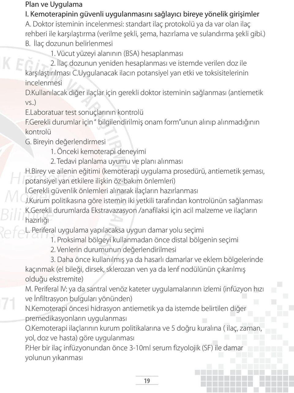 Vücut yüzeyi alanının (BSA) hesaplanması 2. İlaç dozunun yeniden hesaplanması ve istemde verilen doz ile karşılaştırılması C.Uygulanacak ilacın potansiyel yan etki ve toksisitelerinin incelenmesi D.