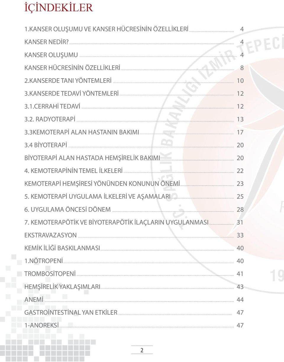 KEMOTERAPİNİN TEMEL İLKELERİ 22 KEMOTERAPİ HEMŞİRESİ YÖNÜNDEN KONUNUN ÖNEMİ 23 5. KEMOTERAPİ UYGULAMA İLKELERİ VE AŞAMALARI 25 6. UYGULAMA ÖNCESİ DÖNEM 28 7.