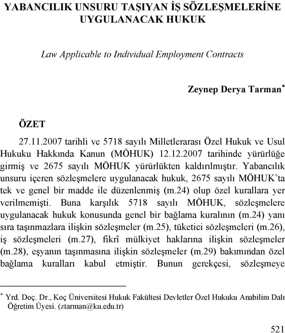 Yabancılık unsuru içeren sözleşmelere uygulanacak hukuk, 2675 sayılı MÖHUK ta tek ve genel bir madde ile düzenlenmiş (m.24) olup özel kurallara yer verilmemişti.