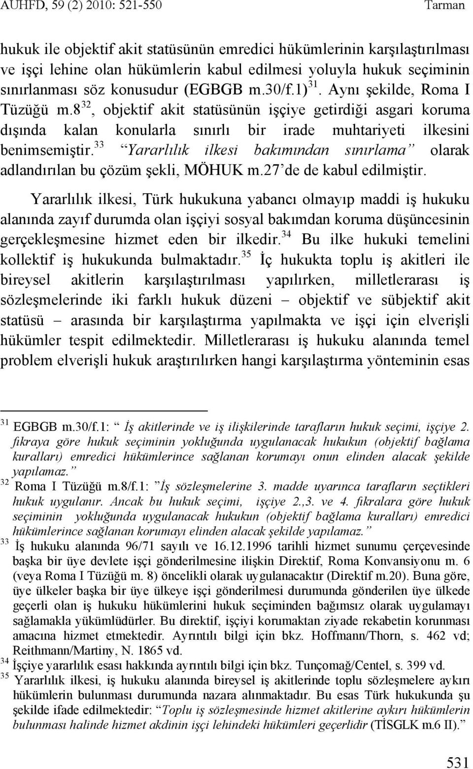 33 Yararlılık ilkesi bakımından sınırlama olarak adlandırılan bu çözüm şekli, MÖHUK m.27 de de kabul edilmiştir.