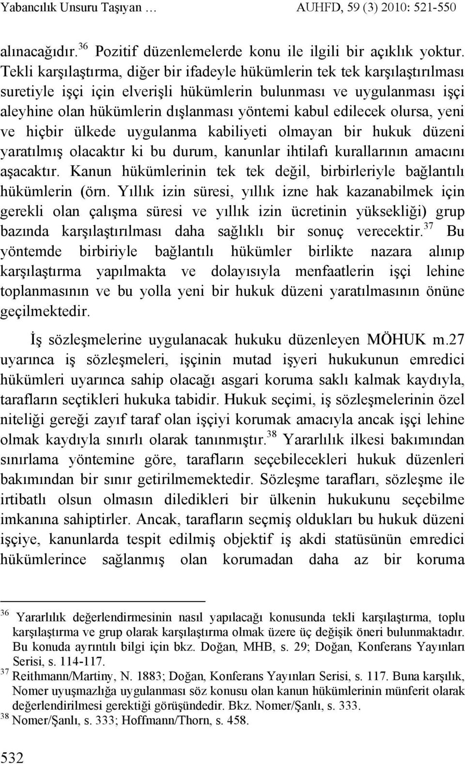 edilecek olursa, yeni ve hiçbir ülkede uygulanma kabiliyeti olmayan bir hukuk düzeni yaratılmış olacaktır ki bu durum, kanunlar ihtilafı kurallarının amacını aşacaktır.