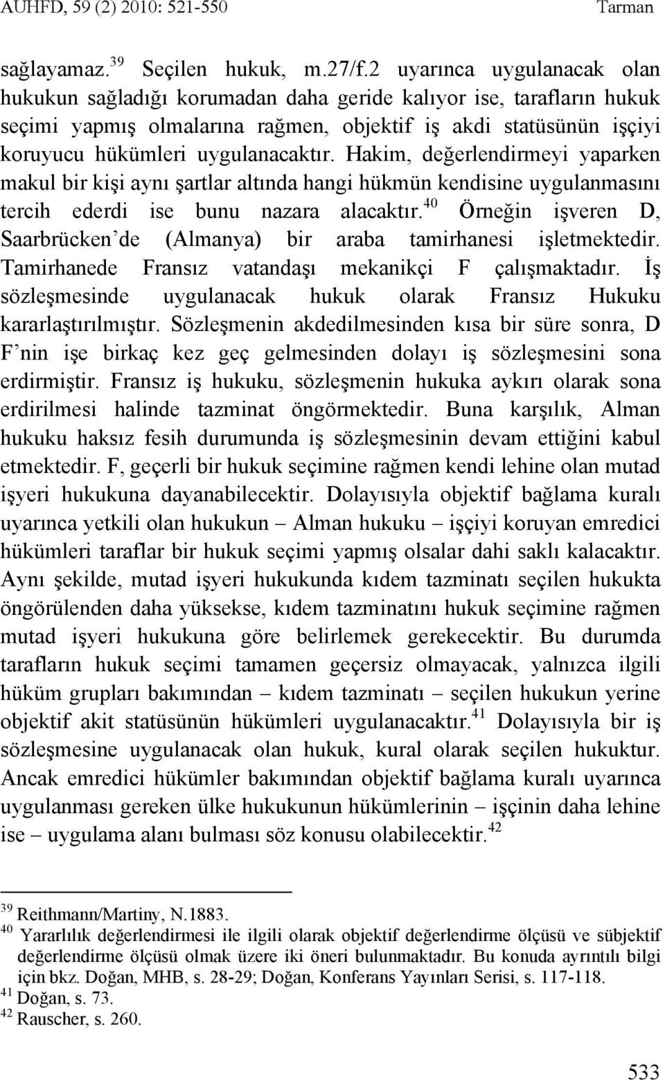 Hakim, değerlendirmeyi yaparken makul bir kişi aynı şartlar altında hangi hükmün kendisine uygulanmasını tercih ederdi ise bunu nazara alacaktır.