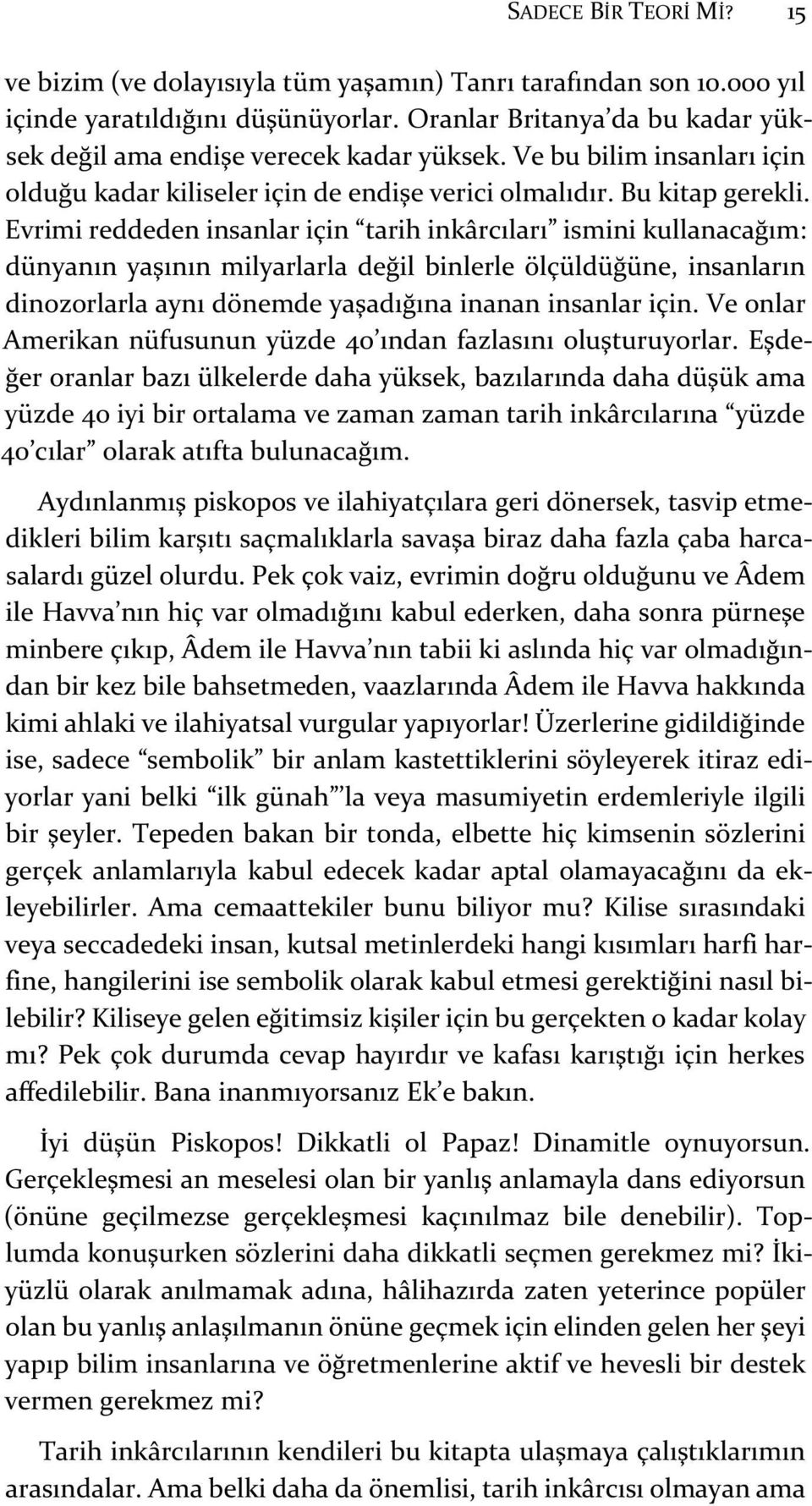 Evrimi reddeden insanlar için tarih inkârcıları ismini kullanacağım: dünyanın yaşının milyarlarla değil binlerle ölçüldüğüne, insanların dinozorlarla aynı dönemde yaşadığına inanan insanlar için.