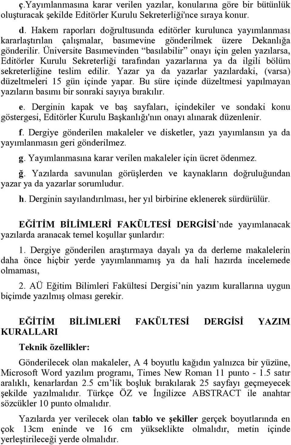 Üniversite Basımevinden basılabilir onayı için gelen yazılarsa, Editörler Kurulu Sekreterliği tarafından yazarlarına ya da ilgili bölüm sekreterliğine teslim edilir.