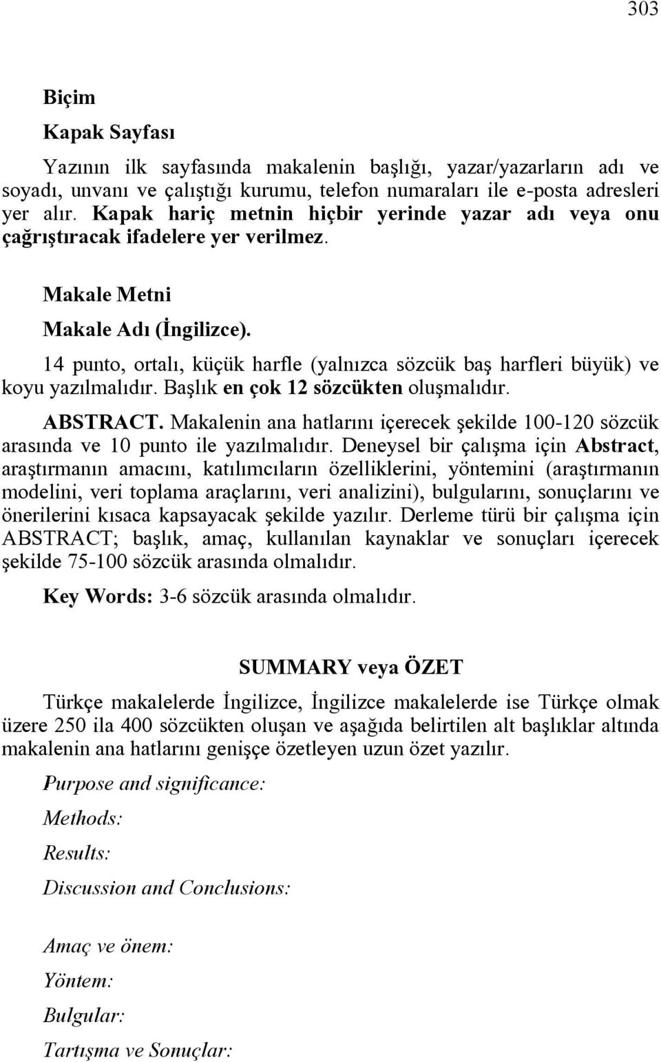 14 punto, ortalı, küçük harfle (yalnızca sözcük baş harfleri büyük) ve koyu yazılmalıdır. Başlık en çok 12 sözcükten oluşmalıdır. ABSTRACT.