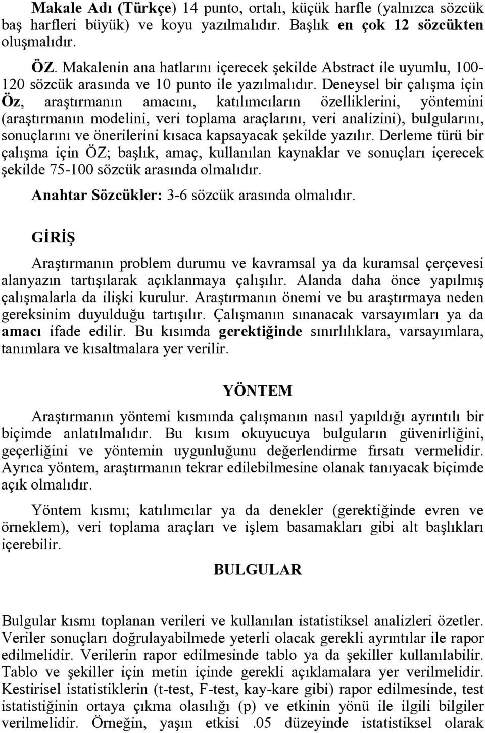 Deneysel bir çalışma için Öz, araştırmanın amacını, katılımcıların özelliklerini, yöntemini (araştırmanın modelini, veri toplama araçlarını, veri analizini), bulgularını, sonuçlarını ve önerilerini