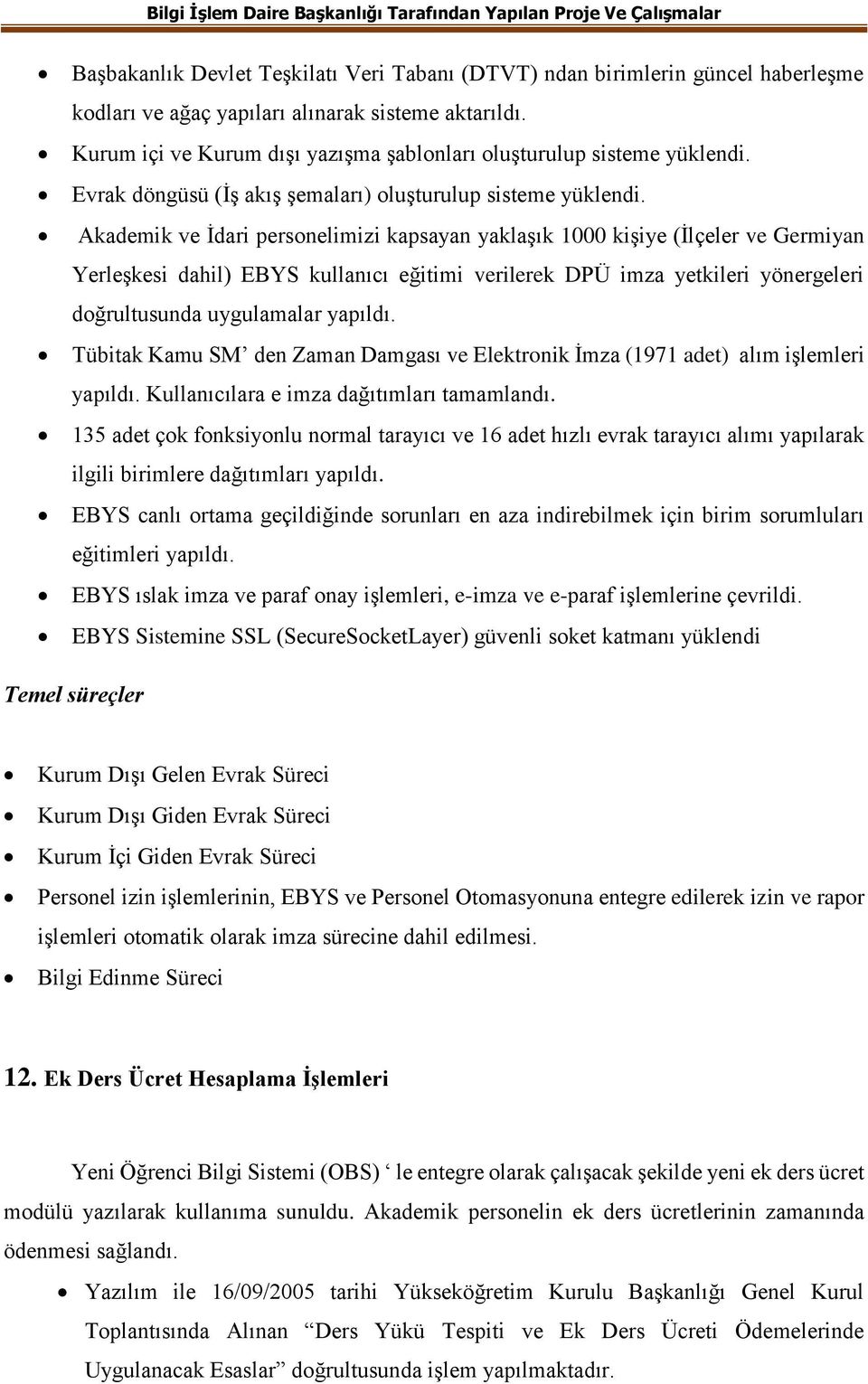 Akademik ve İdari personelimizi kapsayan yaklaşık 1000 kişiye (İlçeler ve Germiyan Yerleşkesi dahil) EBYS kullanıcı eğitimi verilerek DPÜ imza yetkileri yönergeleri doğrultusunda uygulamalar yapıldı.