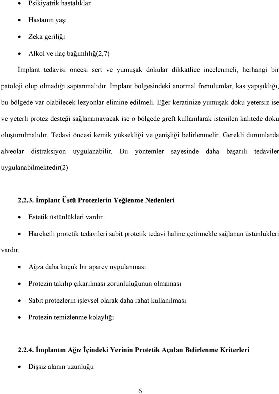 Eğer keratinize yumuşak doku yetersiz ise ve yeterli protez desteği sağlanamayacak ise o bölgede greft kullanılarak istenilen kalitede doku oluşturulmalıdır.