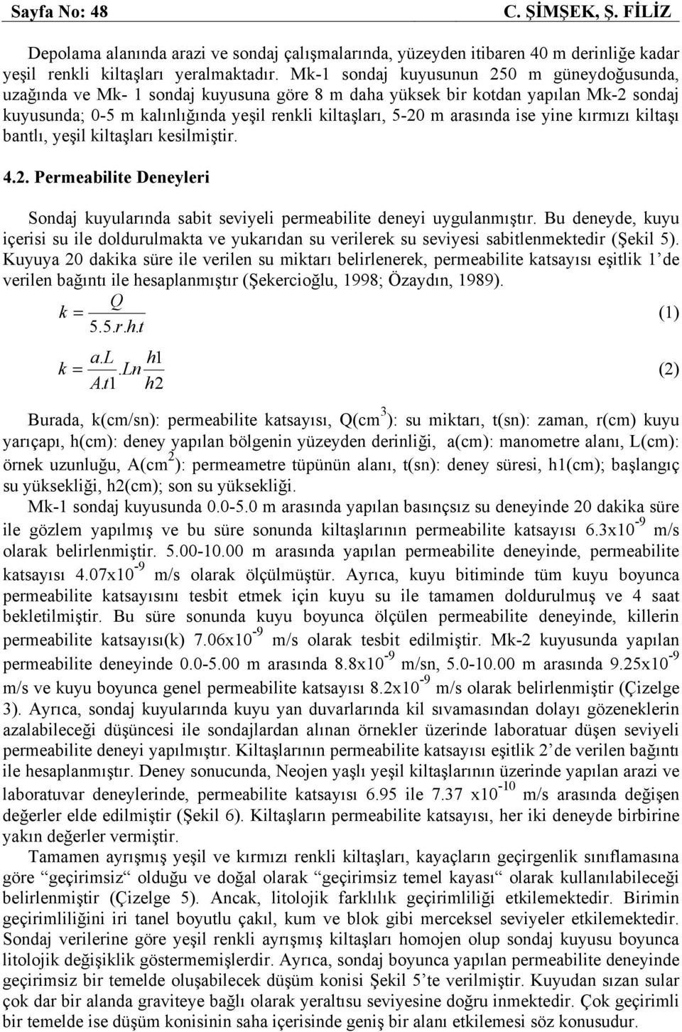 arasında ise yine kırmızı kiltaşı bantlı, yeşil kiltaşları kesilmiştir. 4.2. Permeabilite Deneyleri Sondaj kuyularında sabit seviyeli permeabilite deneyi uygulanmıştır.