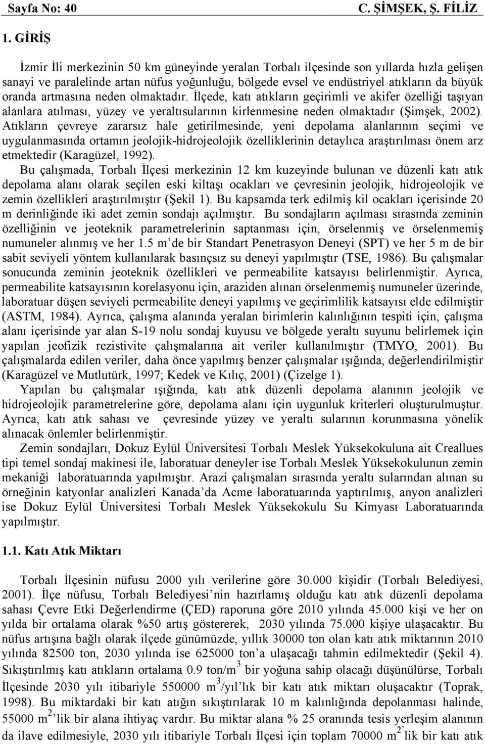 artmasına neden olmaktadır. İlçede, katı atıkların geçirimli ve akifer özelliği taşıyan alanlara atılması, yüzey ve yeraltısularının kirlenmesine neden olmaktadır (Şimşek, 2002).