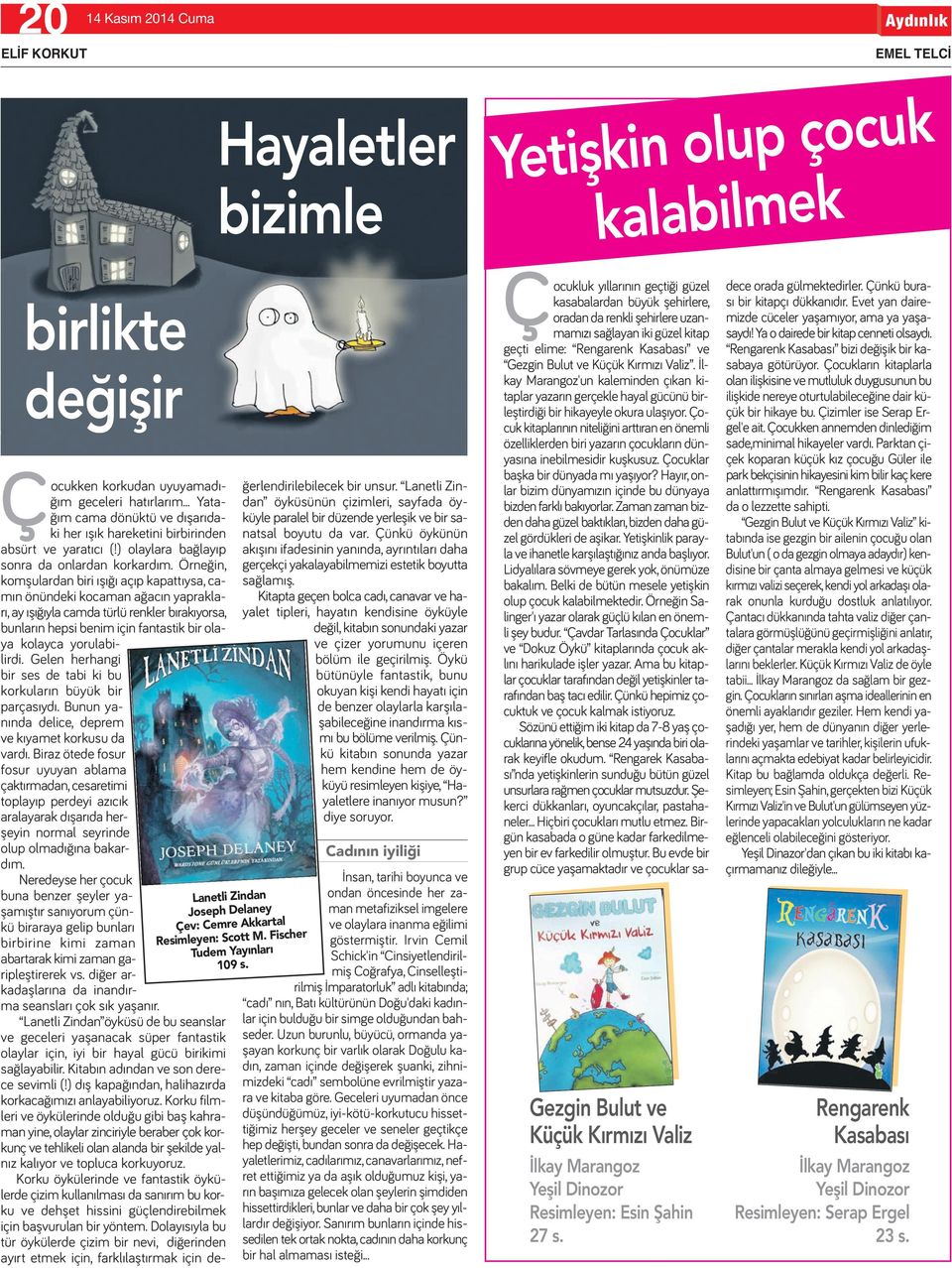 Örneğin, komşulardan biri ışığı açıp kapattıysa, camın önündeki kocaman ağacın yaprakları, ay ışığıyla camda türlü renkler bırakıyorsa, bunların hepsi benim için fantastik bir olaya kolayca