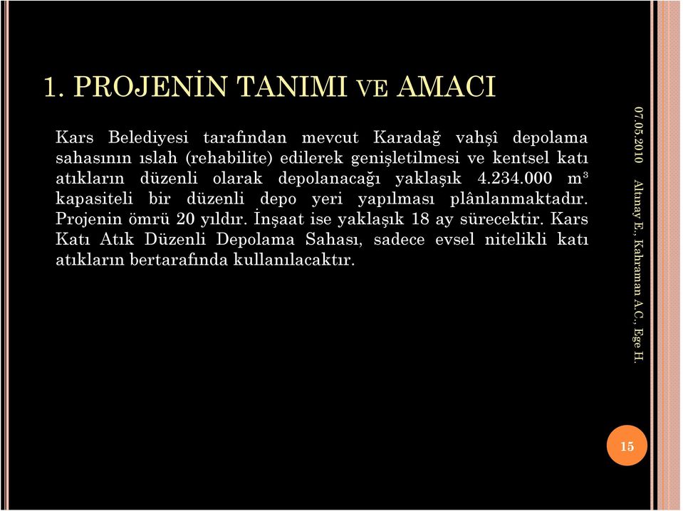 000 m³ kapasiteli bir düzenli depo yeri yapılması plânlanmaktadır. Projenin ömrü 20 yıldır.