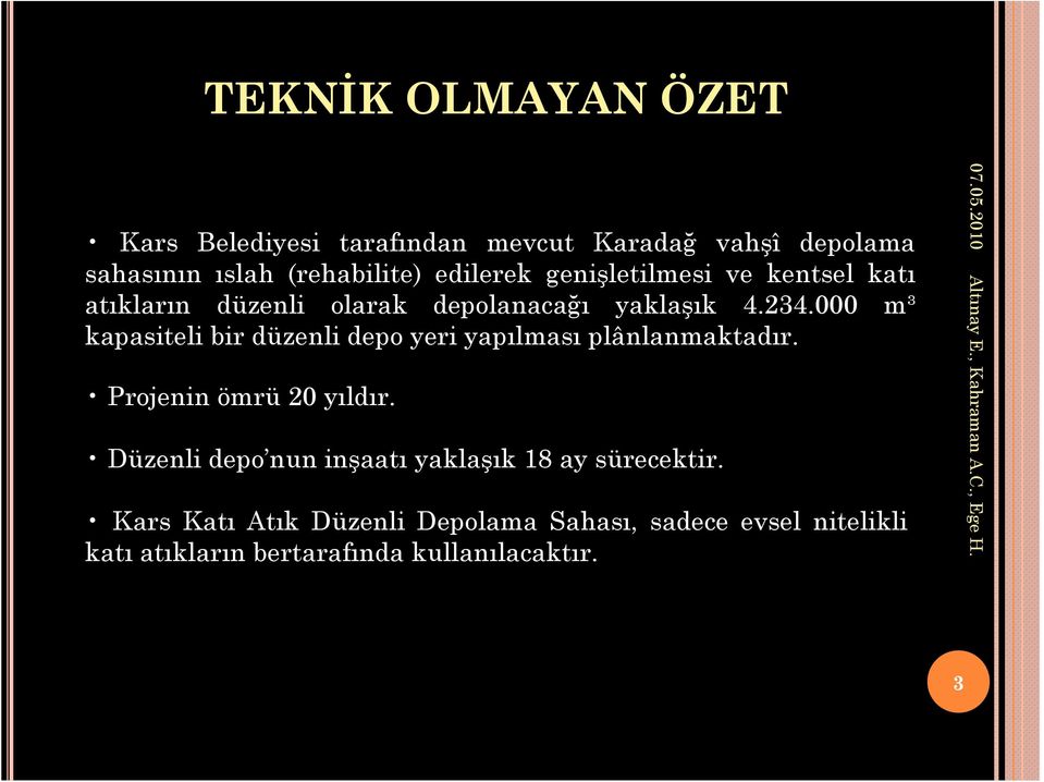 000 m³ kapasiteli bir düzenli depo yeri yapılması plânlanmaktadır. Projenin ömrü 20 yıldır.