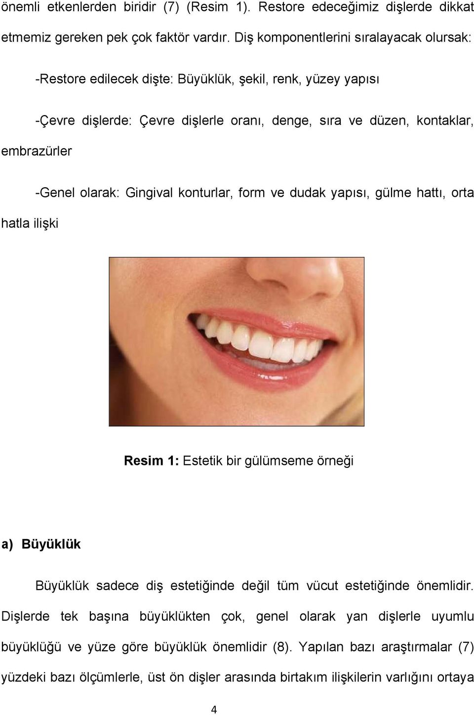 hatla ilişki -Genel olarak: Gingival konturlar, form ve dudak yapısı, gülme hattı, orta Resim 1: Estetik bir gülümseme örneği a) Büyüklük Büyüklük sadece diş estetiğinde değil tüm vücut