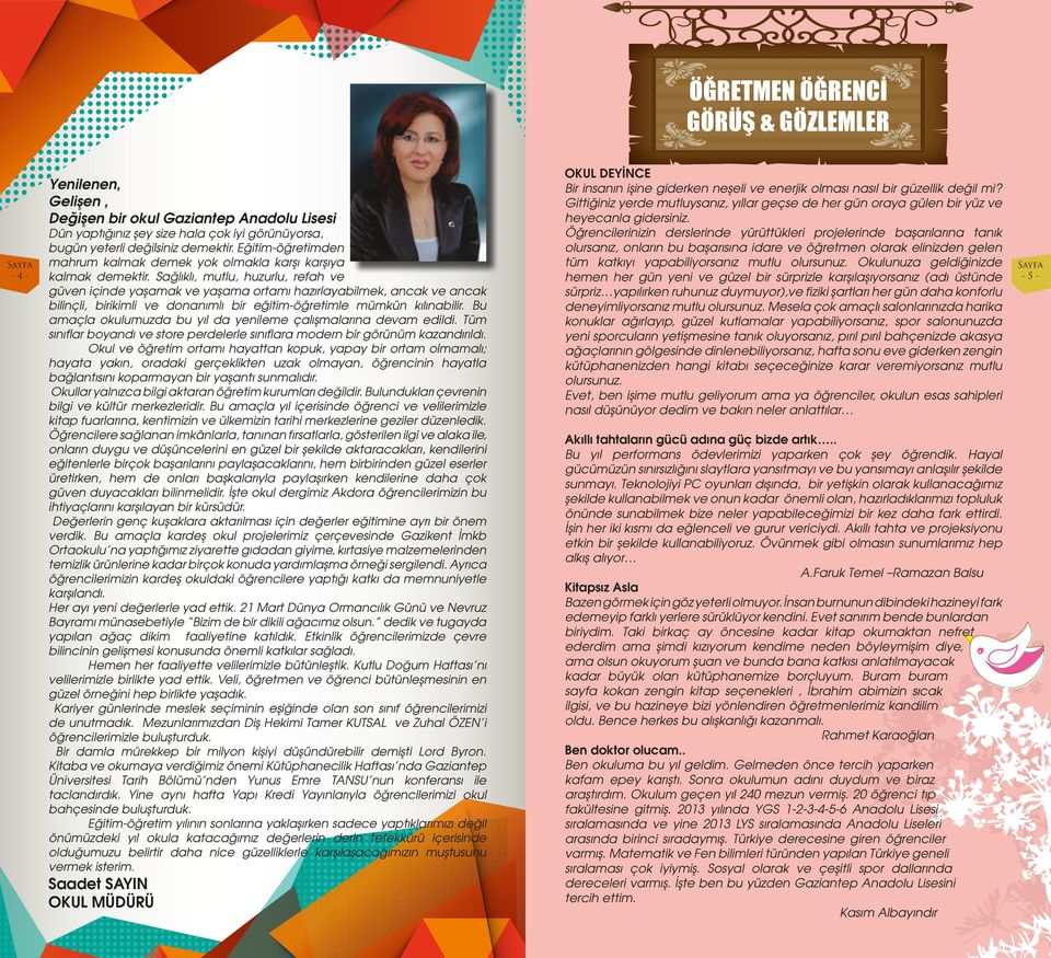 Sağlıklı, mutlu, huzurlu, refah ve güven içinde yaşamak ve yaşama ortamı hazırlayabilmek, ancak ve ancak bilinçli, birikimli ve donanımlı bir eğitim-öğretimle mümkün kılınabilir.