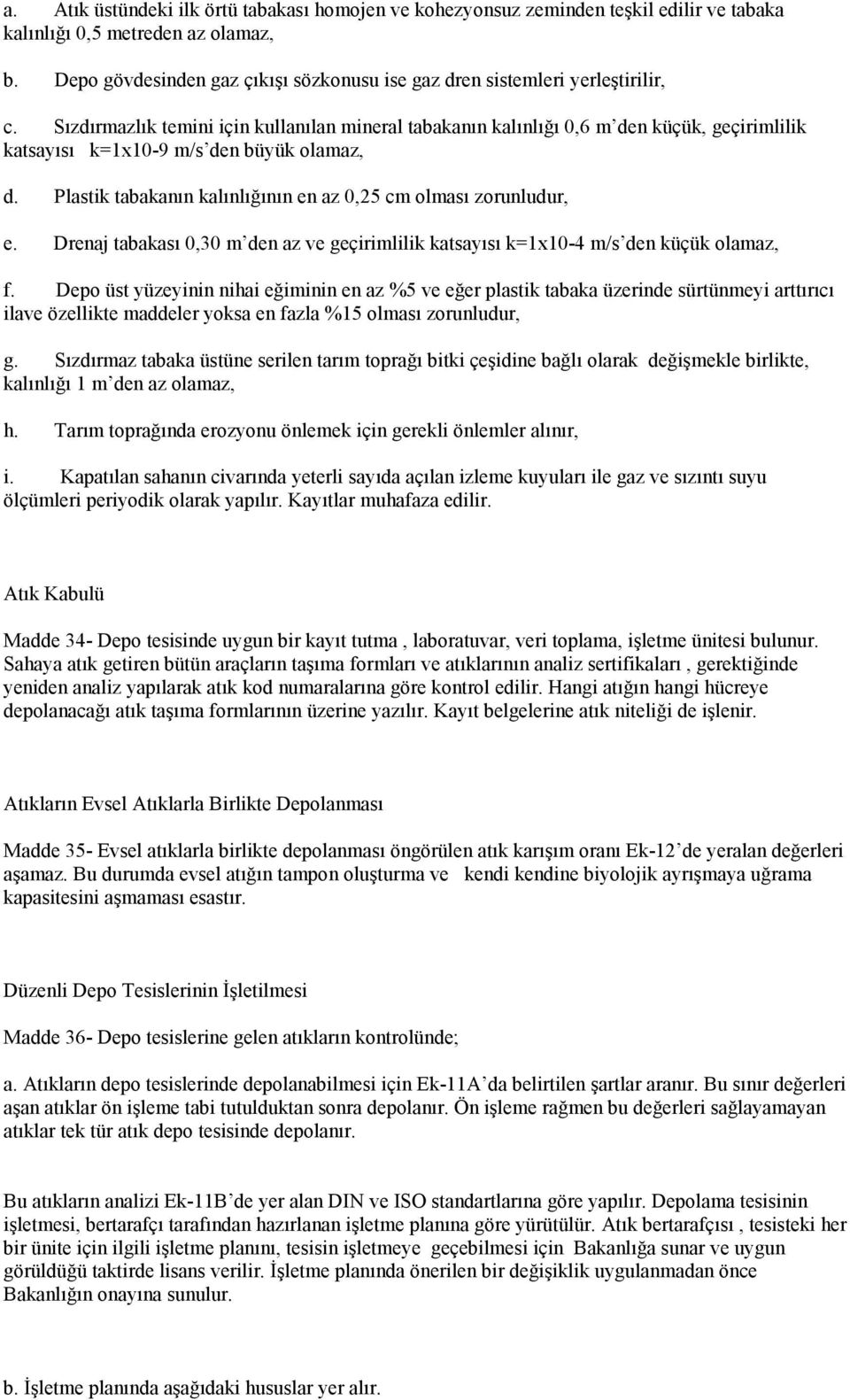 Sızdırmazlık temini için kullanılan mineral tabakanın kalınlığı 0,6 m den küçük, geçirimlilik katsayısı k=1x10-9 m/s den büyük olamaz, d.