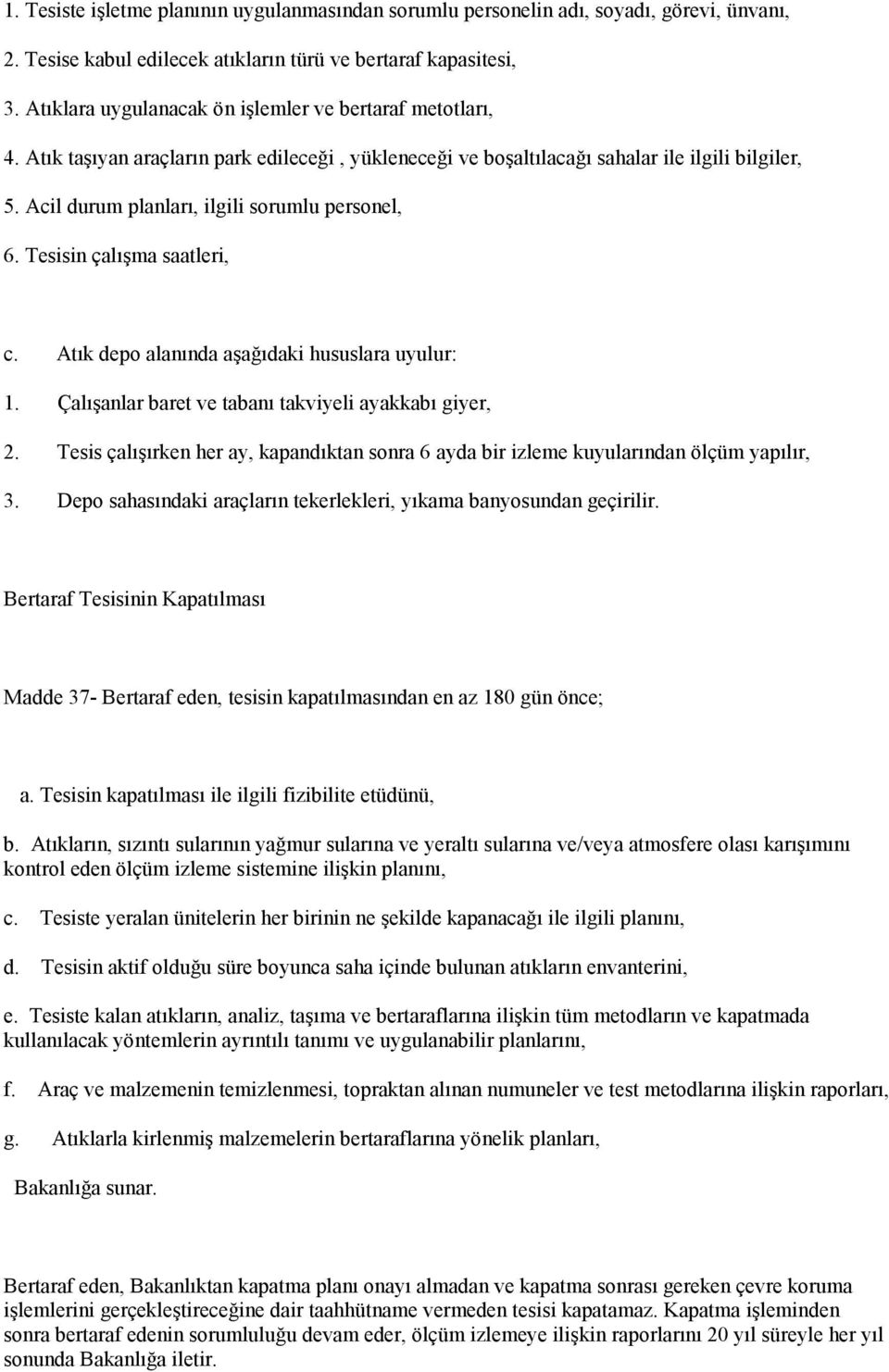 Acil durum planları, ilgili sorumlu personel, 6. Tesisin çalışma saatleri, c. Atık depo alanında aşağıdaki hususlara uyulur: 1. Çalışanlar baret ve tabanı takviyeli ayakkabı giyer, 2.