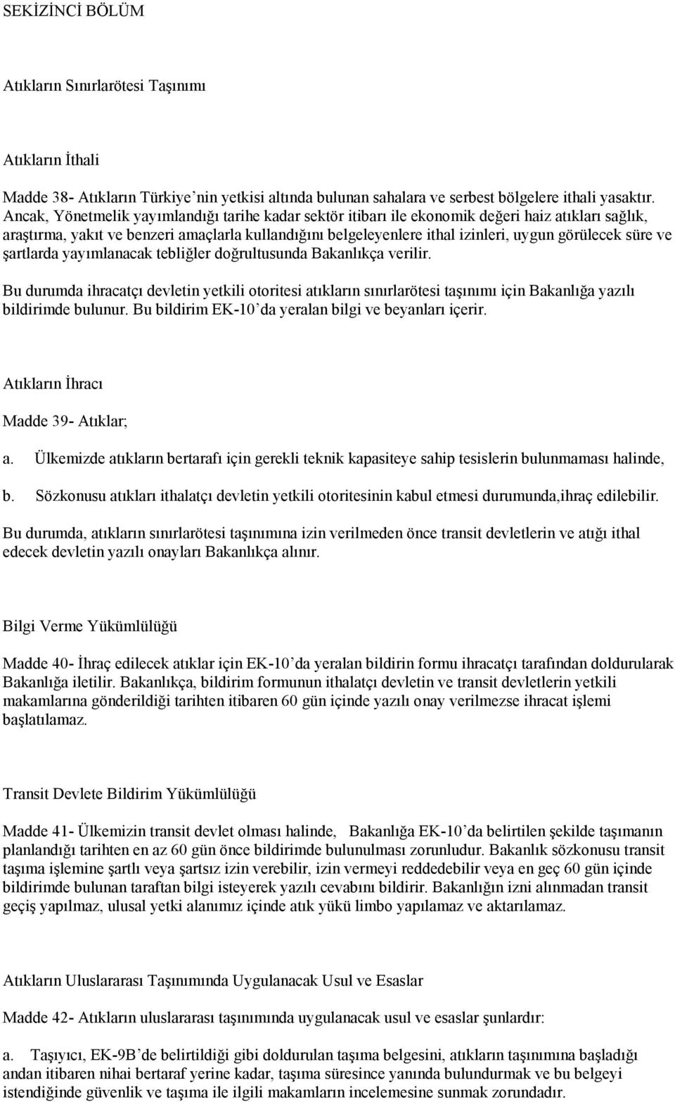 süre ve şartlarda yayımlanacak tebliğler doğrultusunda Bakanlıkça verilir. Bu durumda ihracatçı devletin yetkili otoritesi atıkların sınırlarötesi taşınımı için Bakanlığa yazılı bildirimde bulunur.