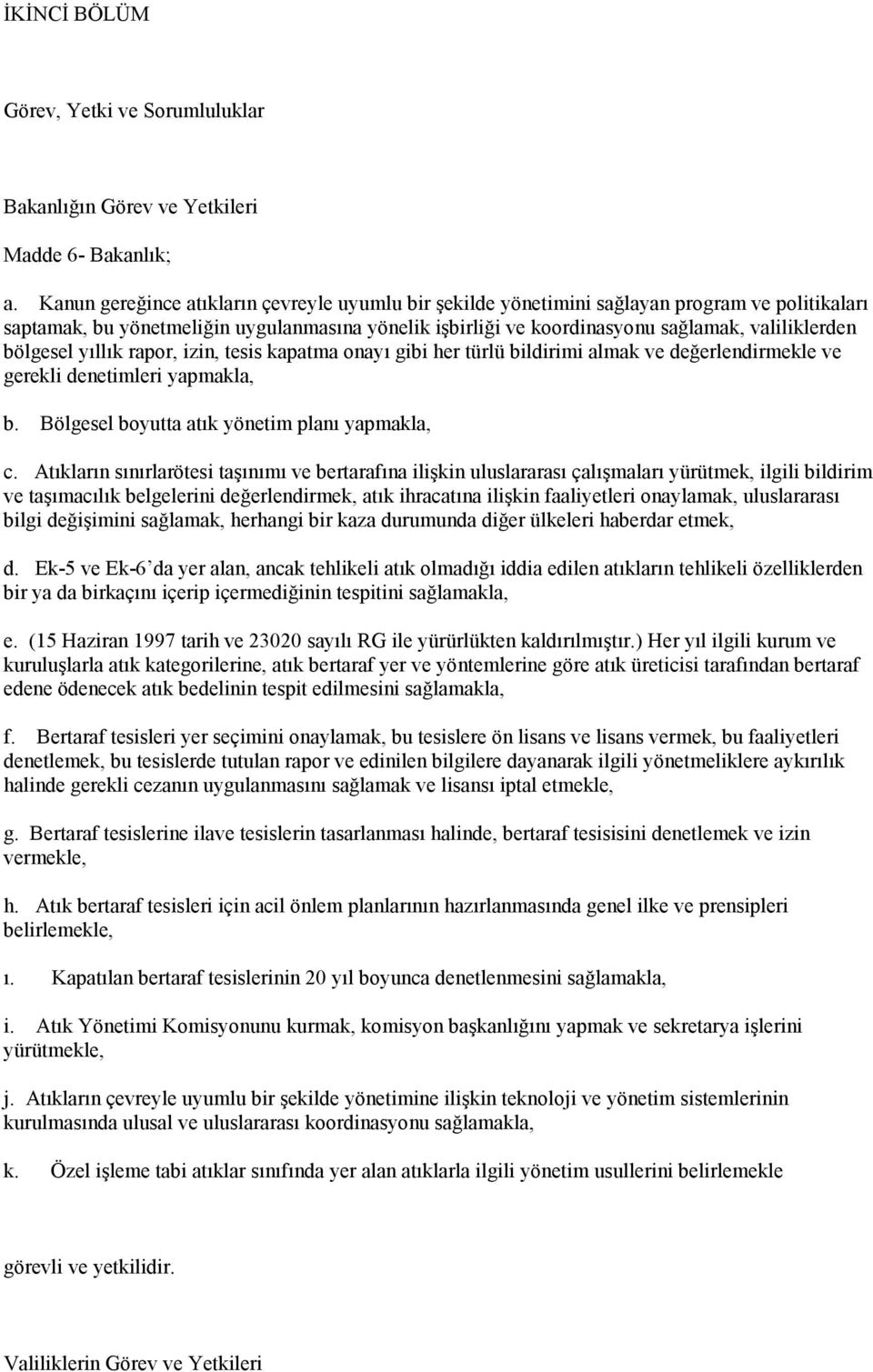 bölgesel yıllık rapor, izin, tesis kapatma onayı gibi her türlü bildirimi almak ve değerlendirmekle ve gerekli denetimleri yapmakla, b. Bölgesel boyutta atık yönetim planı yapmakla, c.