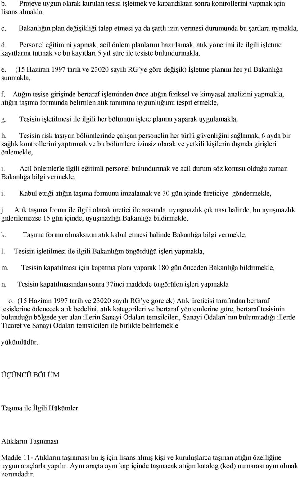 Personel eğitimini yapmak, acil önlem planlarını hazırlamak, atık yönetimi ile ilgili işletme kayıtlarını tutmak ve bu kayıtları 5 yıl süre ile tesiste bulundurmakla, e.