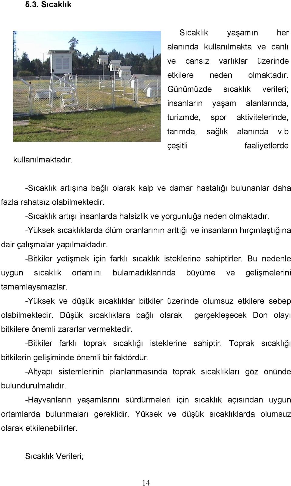 b çeşitli faaliyetlerde -Sıcaklık artışına bağlı olarak kalp ve damar hastalığı bulunanlar daha fazla rahatsız olabilmektedir. -Sıcaklık artışı insanlarda halsizlik ve yorgunluğa neden olmaktadır.