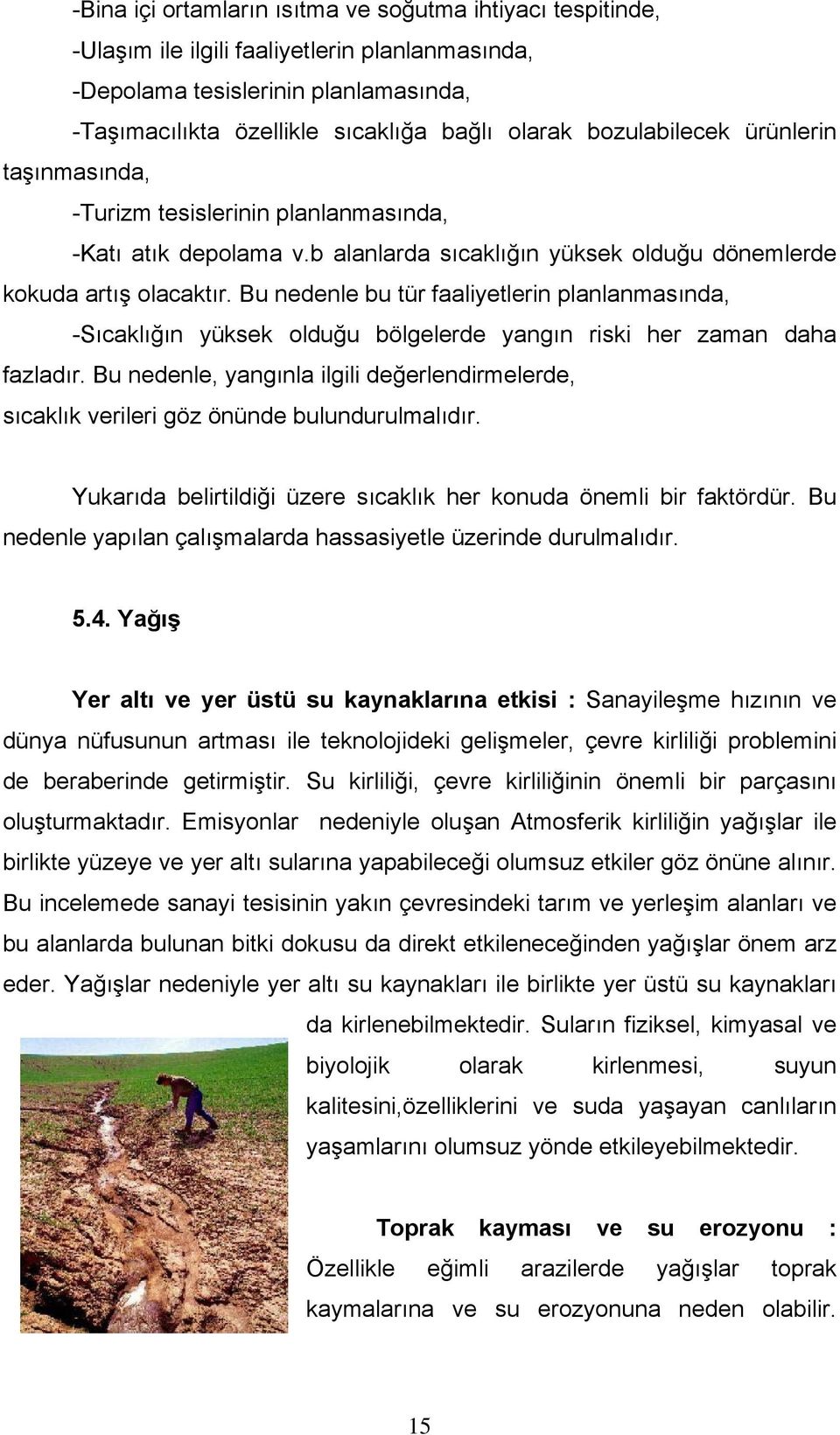 Bu nedenle bu tür faaliyetlerin planlanmasında, -Sıcaklığın yüksek olduğu bölgelerde yangın riski her zaman daha fazladır.