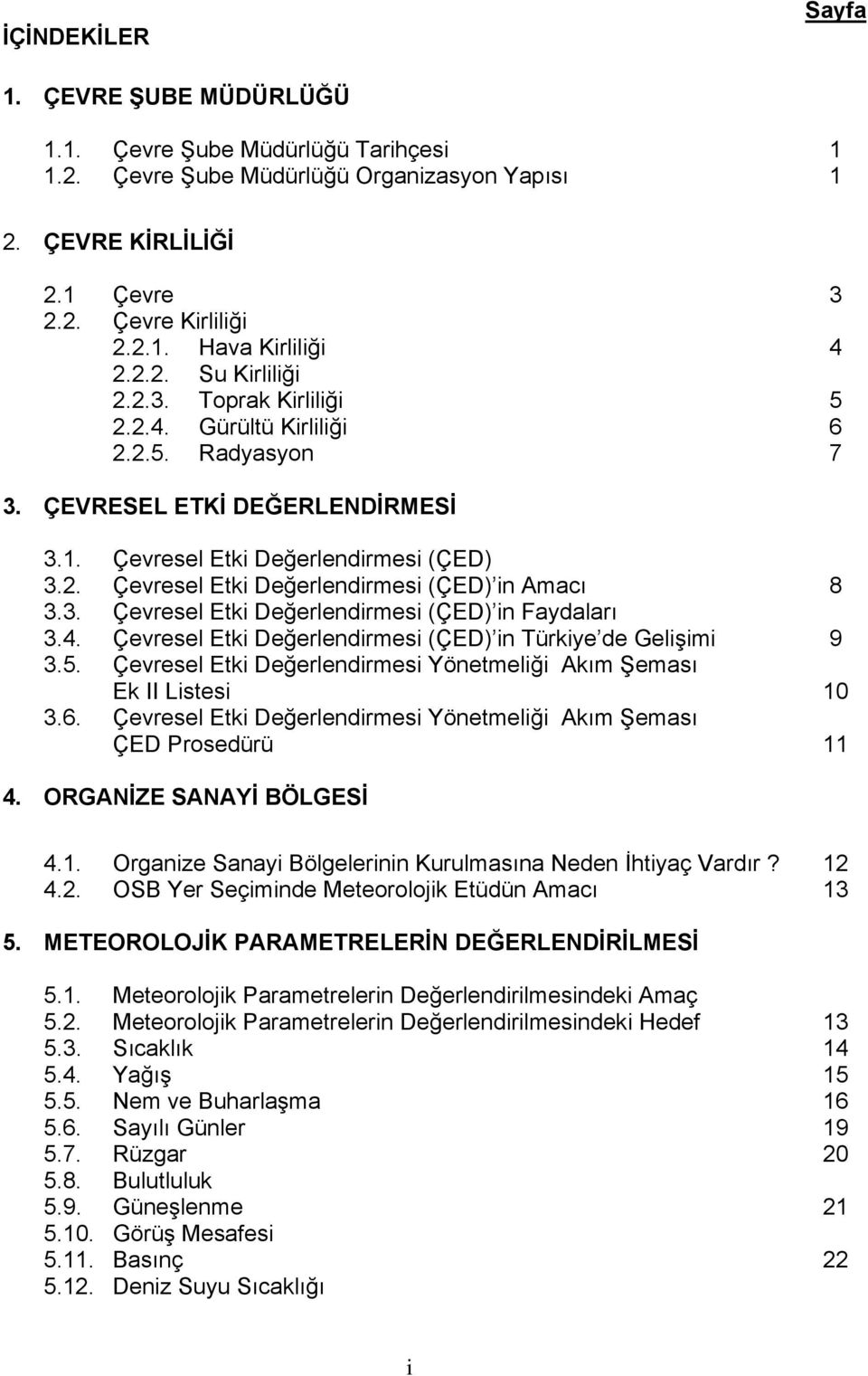 3. Çevresel Etki Değerlendirmesi (ÇED) in Faydaları 3.4. Çevresel Etki Değerlendirmesi (ÇED) in Türkiye de Gelişimi 9 3.5. Çevresel Etki Değerlendirmesi Yönetmeliği Akım Şeması Ek II Listesi 10 3.6.