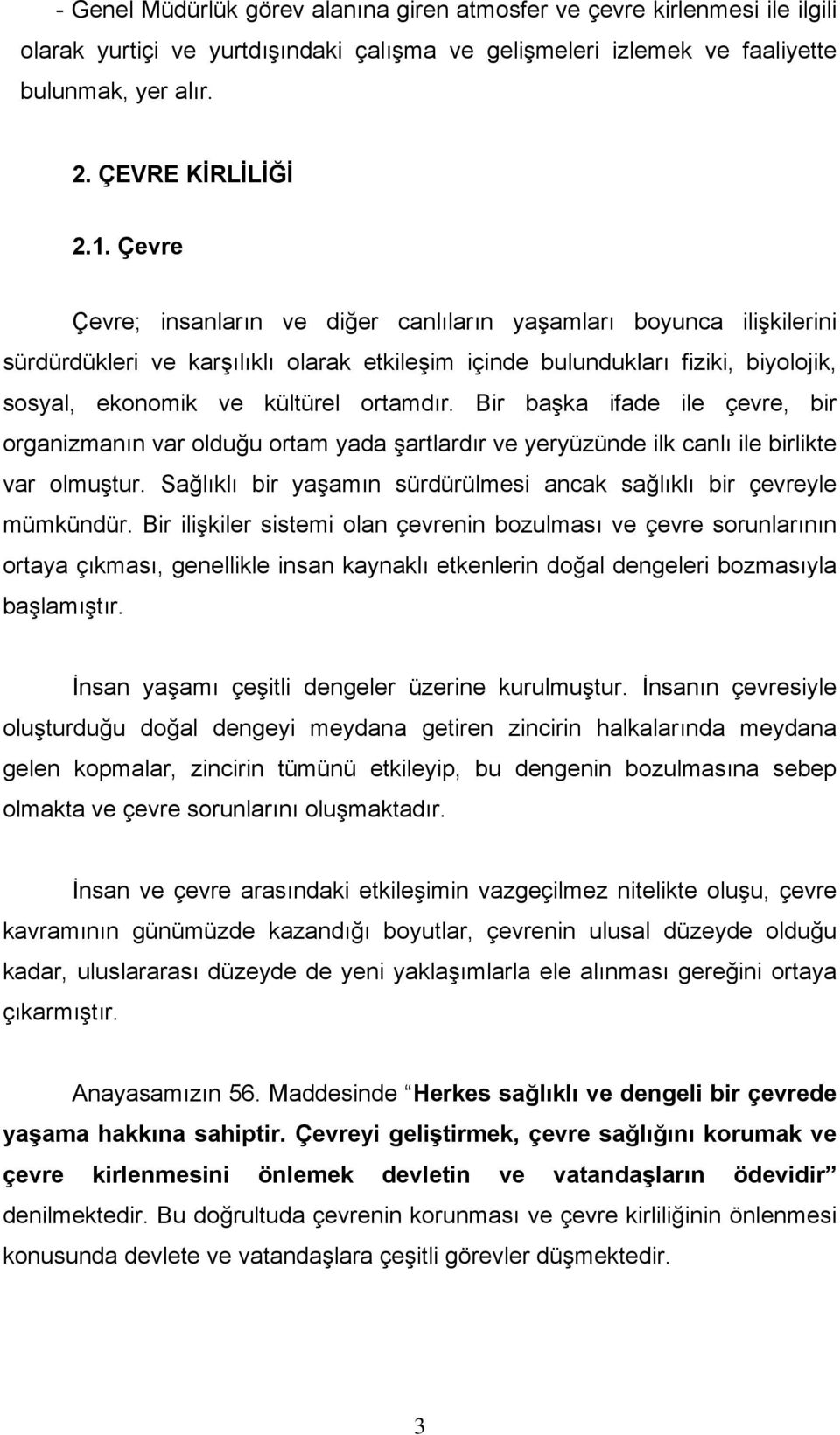 Bir başka ifade ile çevre, bir organizmanın var olduğu ortam yada şartlardır ve yeryüzünde ilk canlı ile birlikte var olmuştur. Sağlıklı bir yaşamın sürdürülmesi ancak sağlıklı bir çevreyle mümkündür.