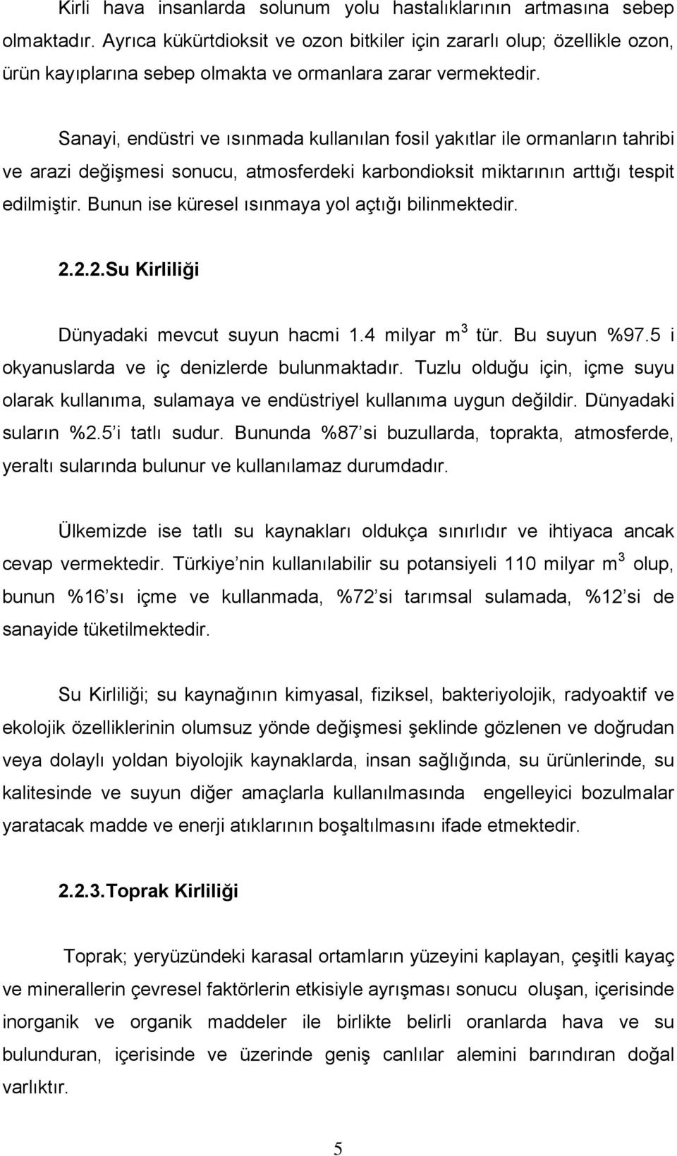 Sanayi, endüstri ve ısınmada kullanılan fosil yakıtlar ile ormanların tahribi ve arazi değişmesi sonucu, atmosferdeki karbondioksit miktarının arttığı tespit edilmiştir.