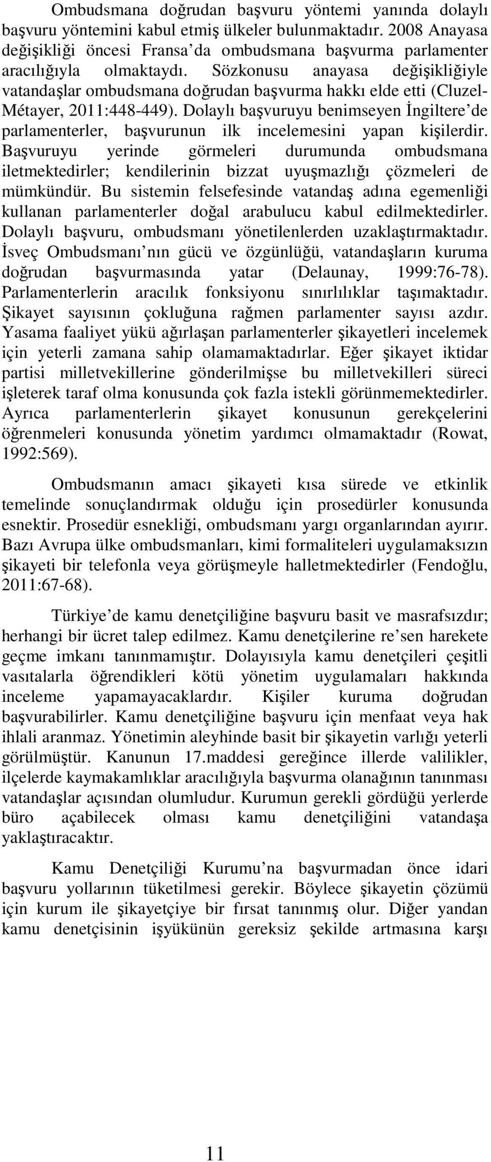 Sözkonusu anayasa değişikliğiyle vatandaşlar ombudsmana doğrudan başvurma hakkı elde etti (Cluzel- Métayer, 2011:448-449).