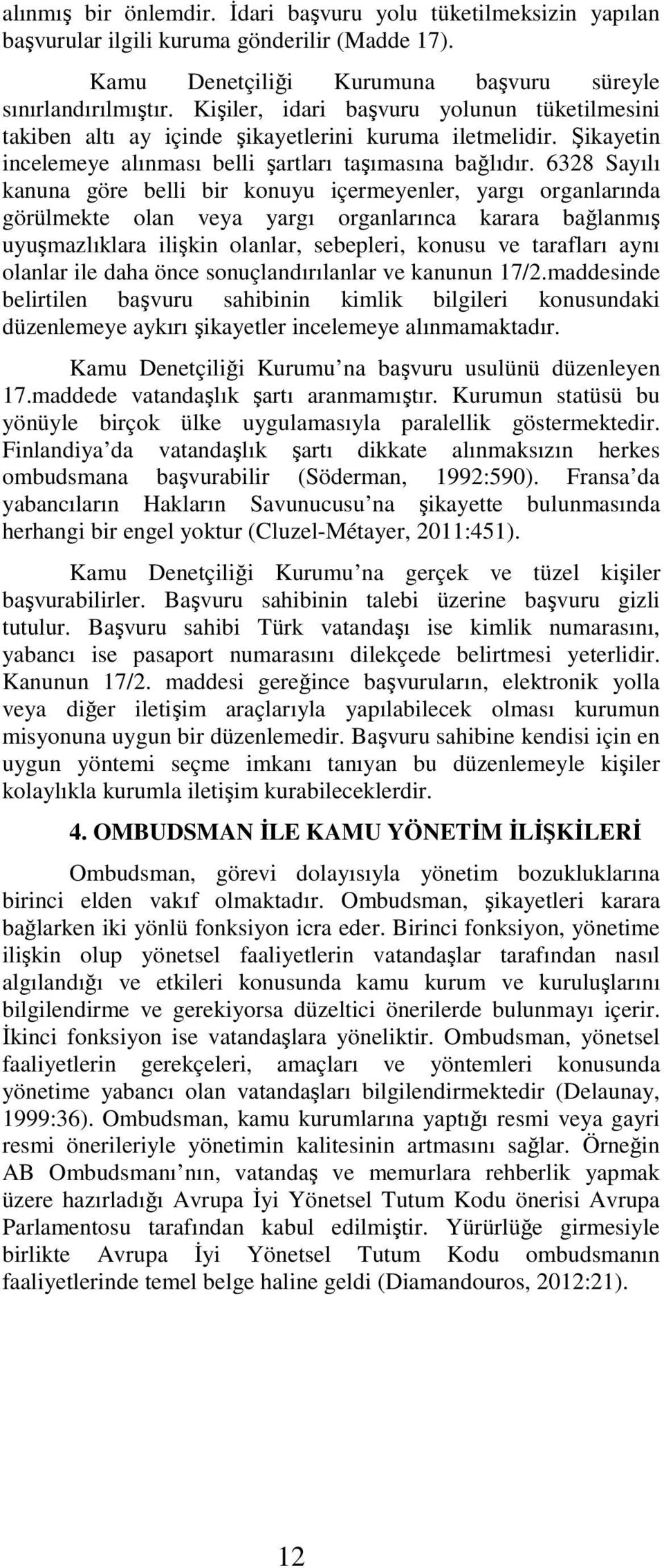 6328 Sayılı kanuna göre belli bir konuyu içermeyenler, yargı organlarında görülmekte olan veya yargı organlarınca karara bağlanmış uyuşmazlıklara ilişkin olanlar, sebepleri, konusu ve tarafları aynı