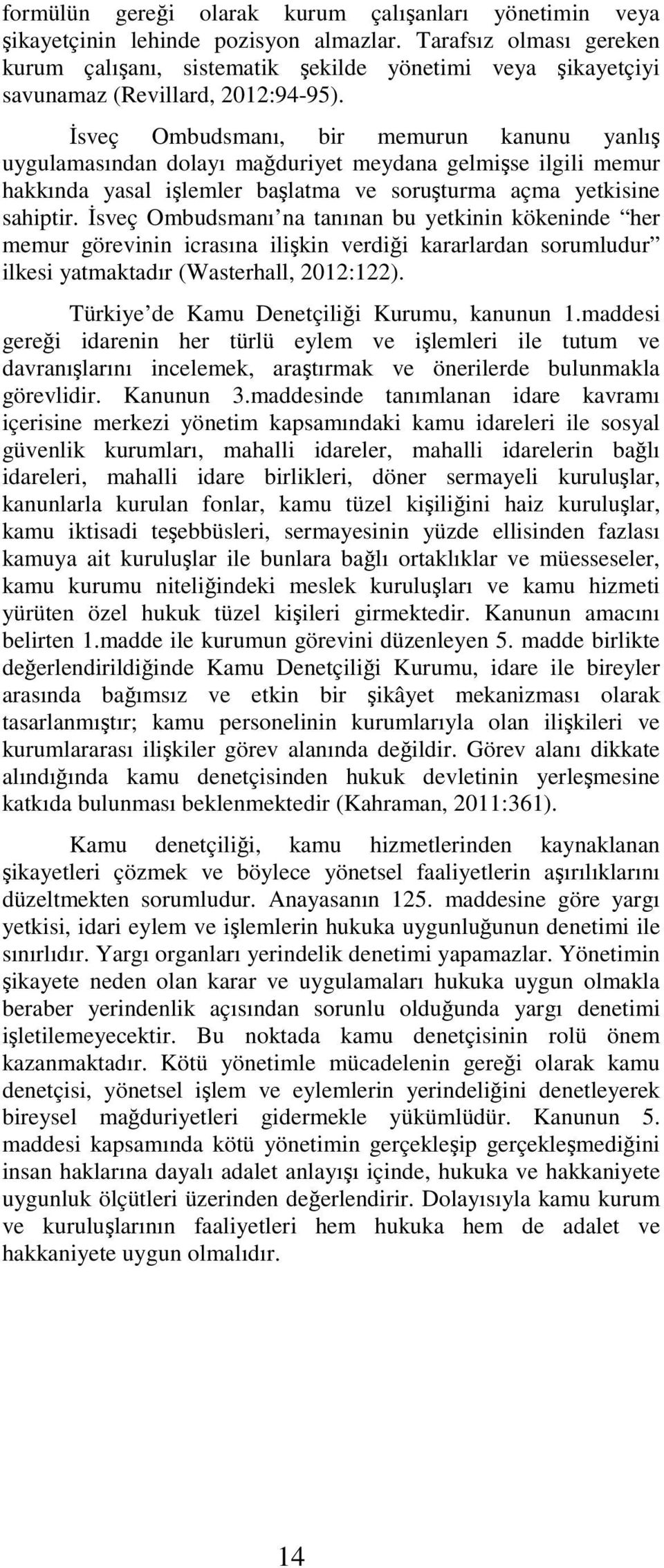 Đsveç Ombudsmanı, bir memurun kanunu yanlış uygulamasından dolayı mağduriyet meydana gelmişse ilgili memur hakkında yasal işlemler başlatma ve soruşturma açma yetkisine sahiptir.