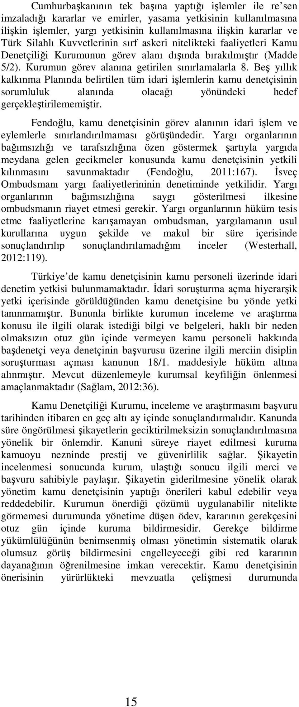 Beş yıllık kalkınma Planında belirtilen tüm idari işlemlerin kamu denetçisinin sorumluluk alanında olacağı yönündeki hedef gerçekleştirilememiştir.