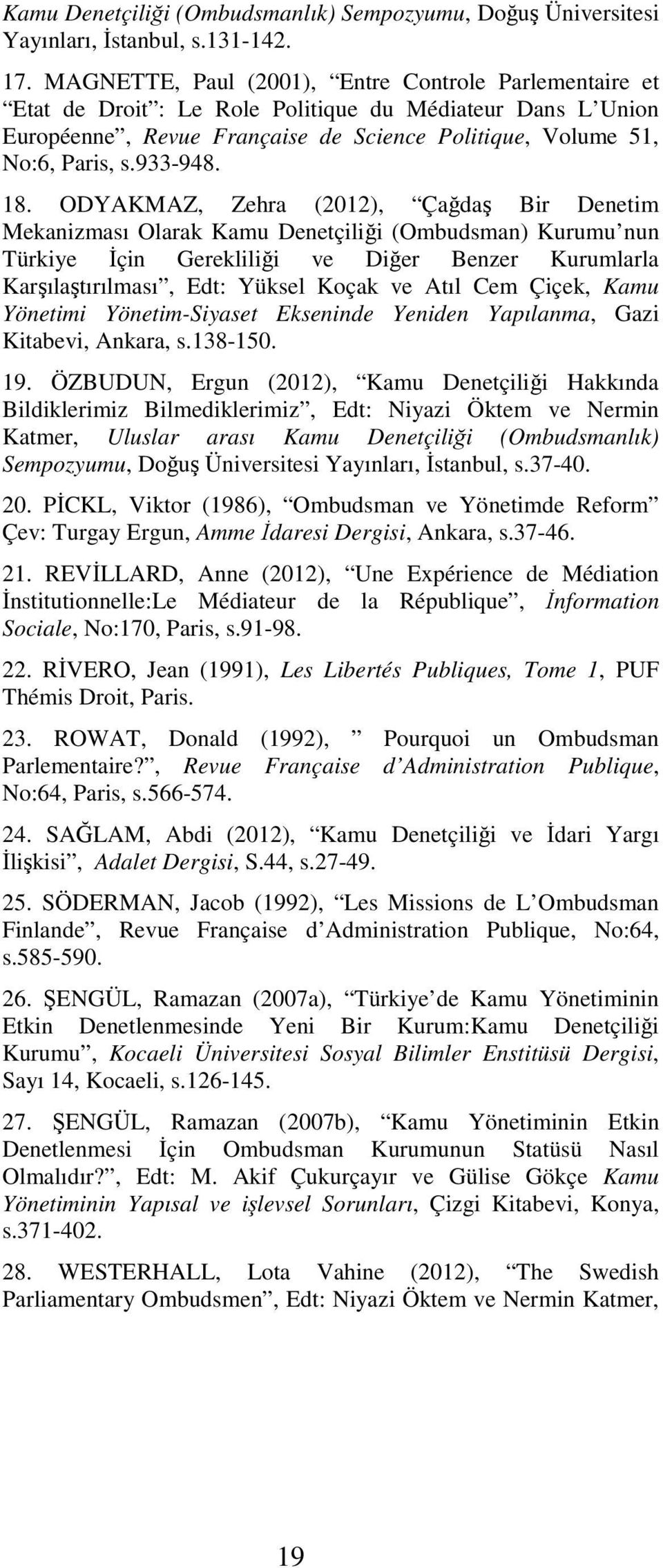 18. ODYAKMAZ, Zehra (2012), Çağdaş Bir Denetim Mekanizması Olarak Kamu Denetçiliği (Ombudsman) Kurumu nun Türkiye Đçin Gerekliliği ve Diğer Benzer Kurumlarla Karşılaştırılması, Edt: Yüksel Koçak ve