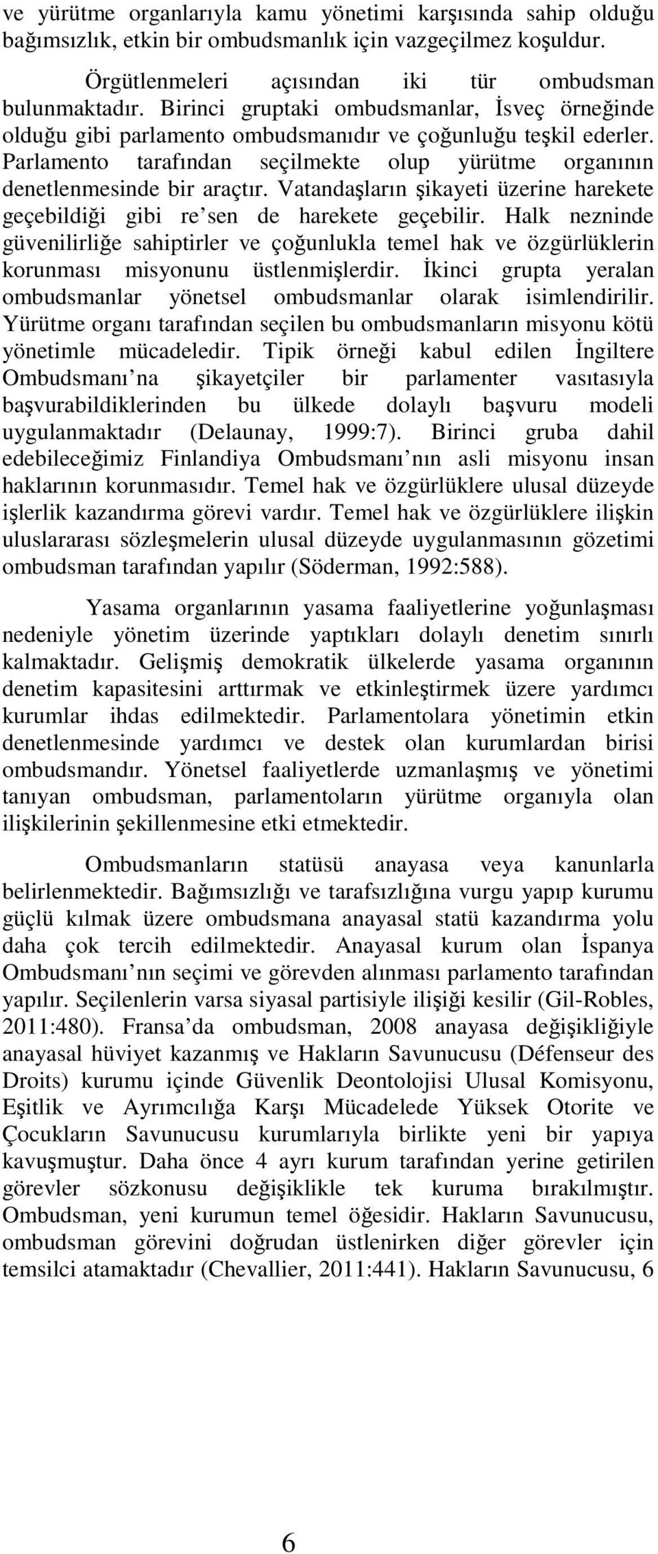 Vatandaşların şikayeti üzerine harekete geçebildiği gibi re sen de harekete geçebilir.