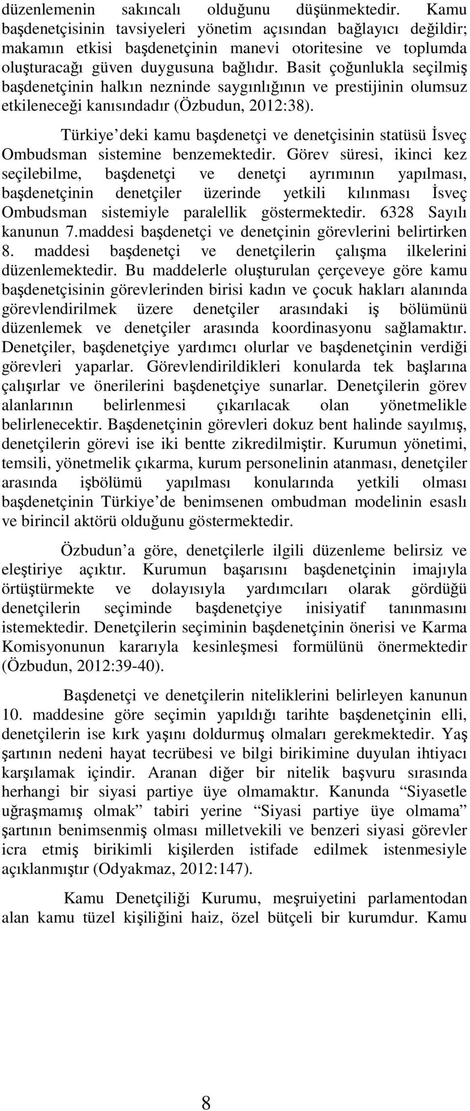 Basit çoğunlukla seçilmiş başdenetçinin halkın nezninde saygınlığının ve prestijinin olumsuz etkileneceği kanısındadır (Özbudun, 2012:38).