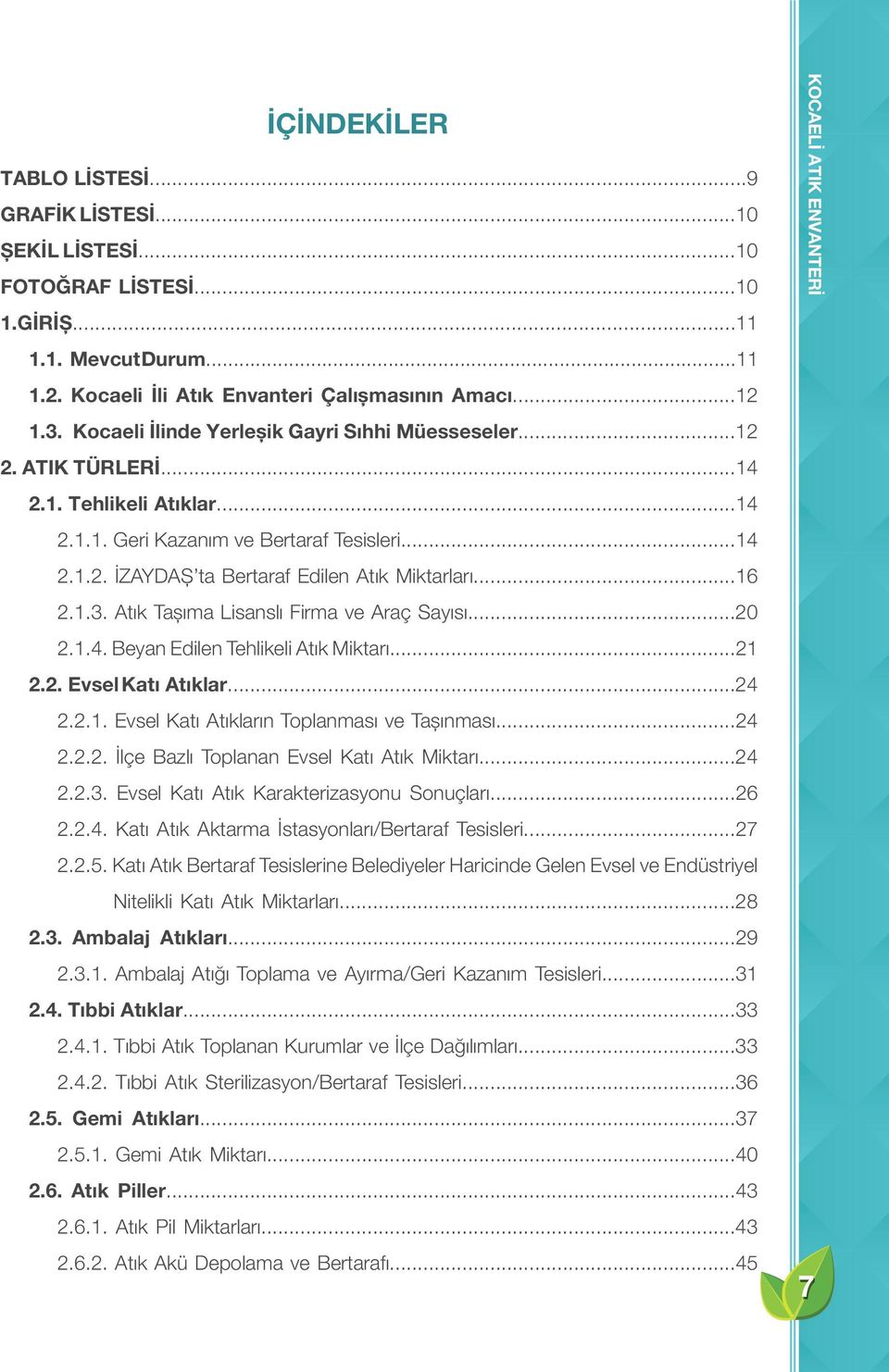 ..16 2.1.3. Atık Taşıma Lisanslı Firma ve Araç Sayısı...20 2.1.4. Beyan Edilen Tehlikeli Atık Miktarı...21 2.2. Evsel Katı Atıklar...24 2.2.1. Evsel Katı Atıkların Toplanması ve Taşınması...24 2.2.2. İlçe Bazlı Toplanan Evsel Katı Atık Miktarı.