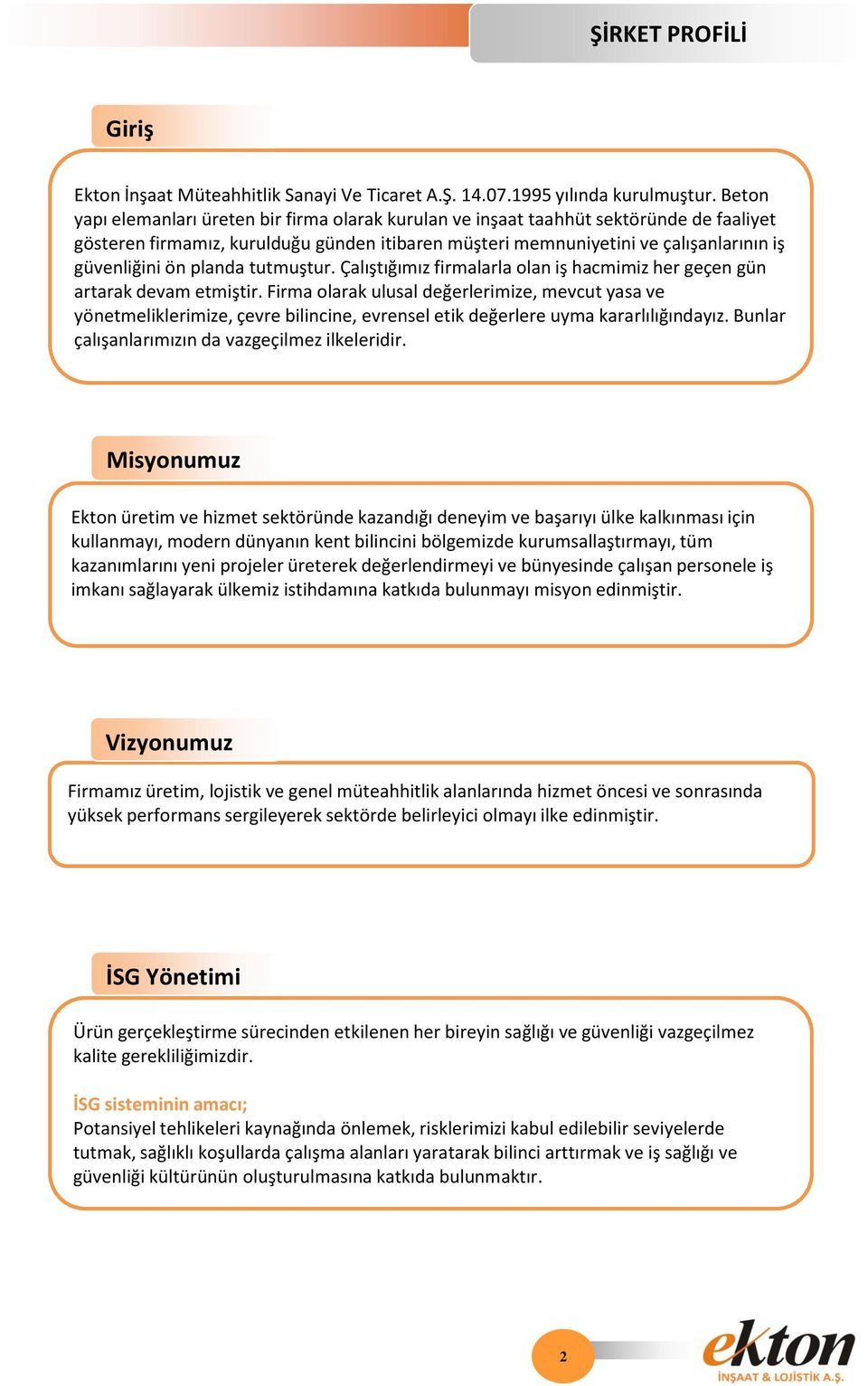 planda tutmuştur. Çalıştığımız firmalarla olan iş hacmimiz her geçen gün artarak devam etmiştir.