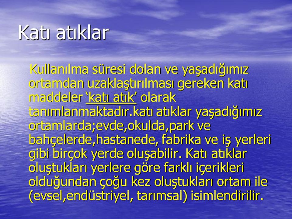 katı atıklar yaşadığımız ortamlarda;evde,okulda,park ve bahçelerde,hastanede, fabrika ve iş yerleri