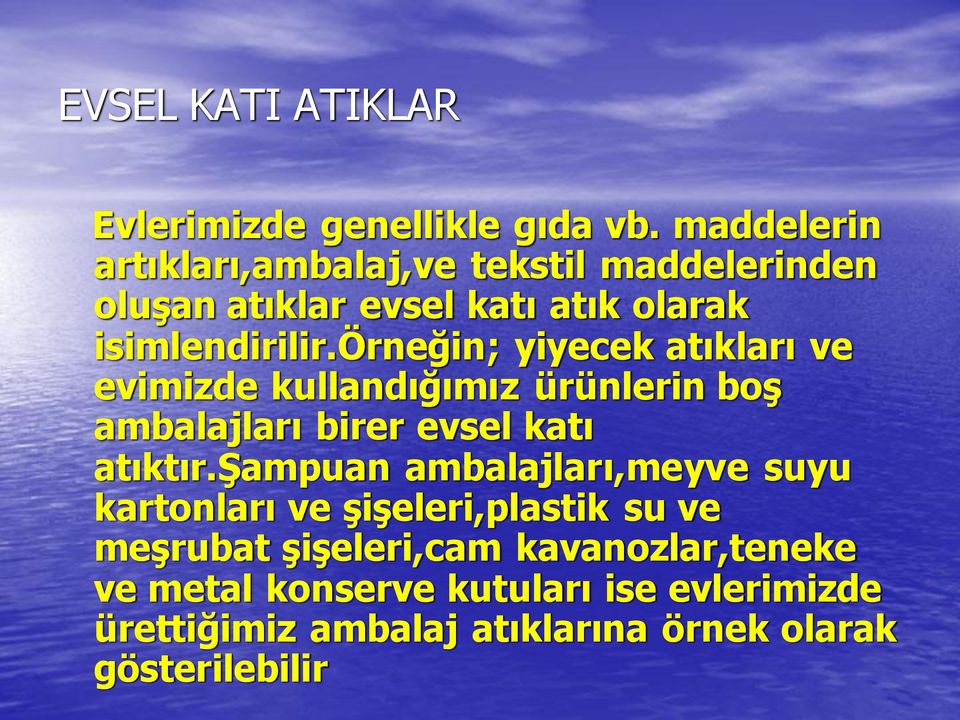 örneğin; yiyecek atıkları ve evimizde kullandığımız ürünlerin boş ambalajları birer evsel katı atıktır.