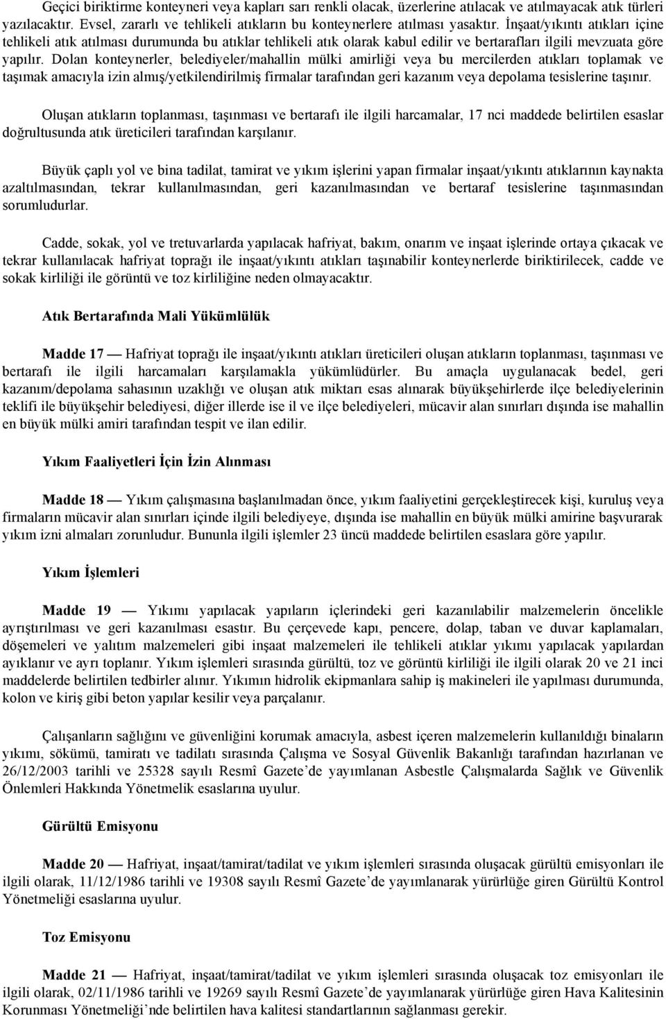 Dolan konteynerler, belediyeler/mahallin mülki amirliği veya bu mercilerden atıkları toplamak ve taşımak amacıyla izin almış/yetkilendirilmiş firmalar tarafından geri kazanım veya depolama