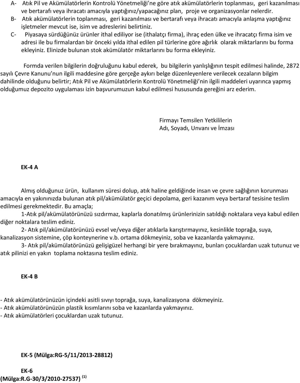 C- Piyasaya sürdüğünüz ürünler ithal ediliyor ise (ithalatçı firma), ihraç eden ülke ve ihracatçı firma isim ve adresi ile bu firmalardan bir önceki yılda ithal edilen pil türlerine göre ağırlık