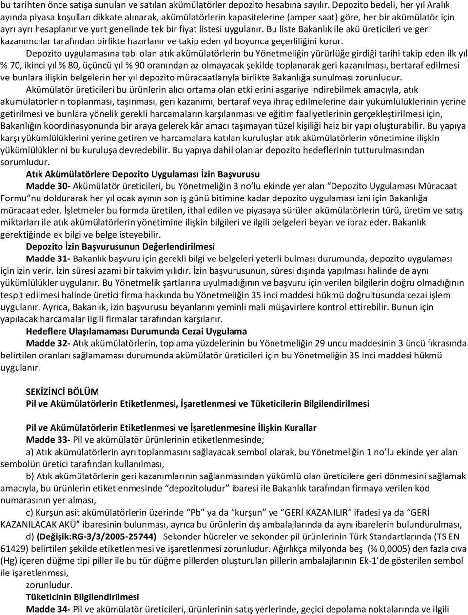 fiyat listesi uygulanır. Bu liste Bakanlık ile akü üreticileri ve geri kazanımcılar tarafından birlikte hazırlanır ve takip eden yıl boyunca geçerliliğini korur.