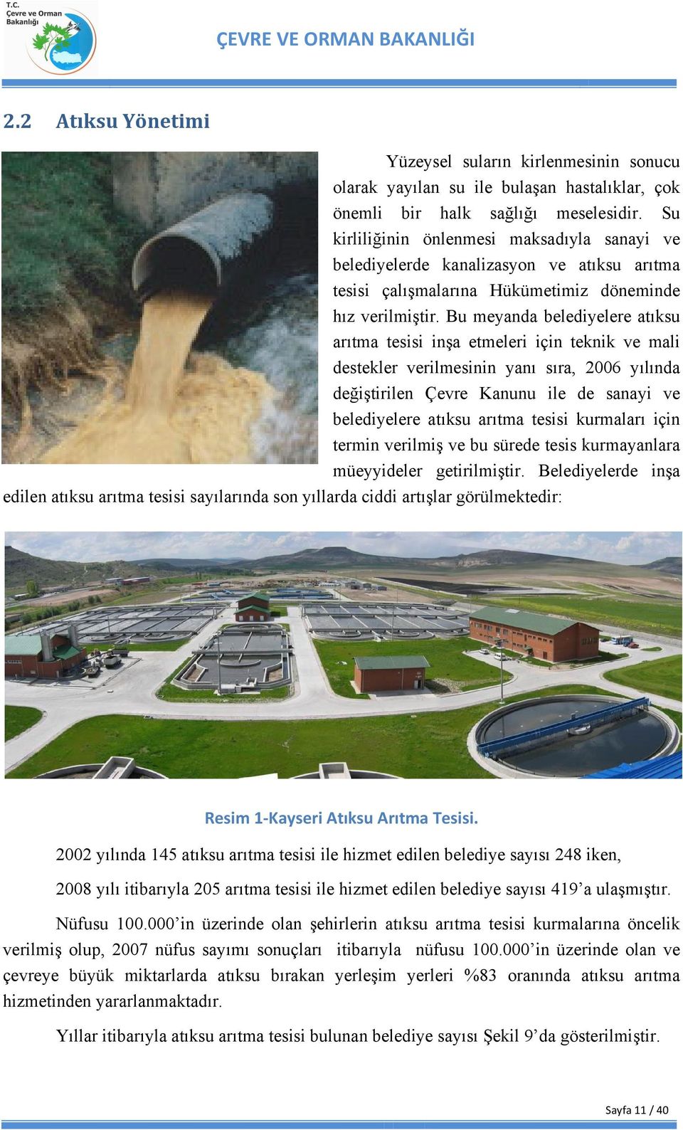 Bu meyanda belediyelere atıksu arıtma tesisi inşa etmeleri için teknik ve mali destekler verilmesinin yanı sıra, 2006 yılında değiştirilen Çevre Kanunu ile de sanayi ve belediyelere atıksu arıtma