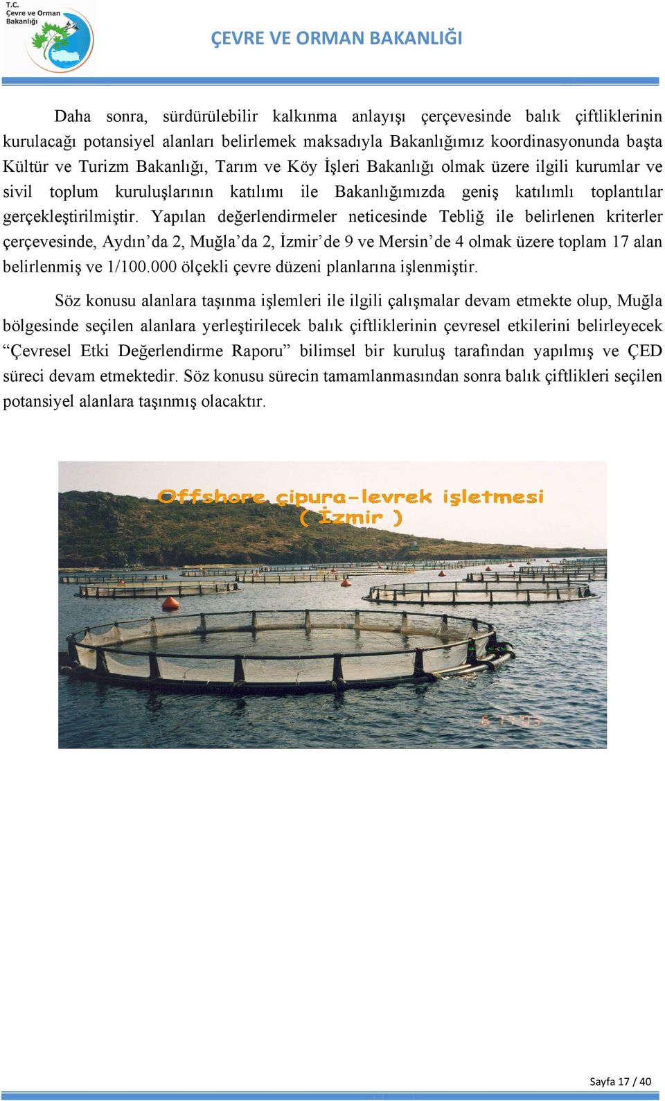 Yapılan değerlendirmeler neticesinde Tebliğ ile belirlenen kriterler çerçevesinde, Aydın da 2, Muğla da 2, İzmir de 9 ve Mersin de 4 olmak üzere toplam 17 alan belirlenmiş ve 1/100.